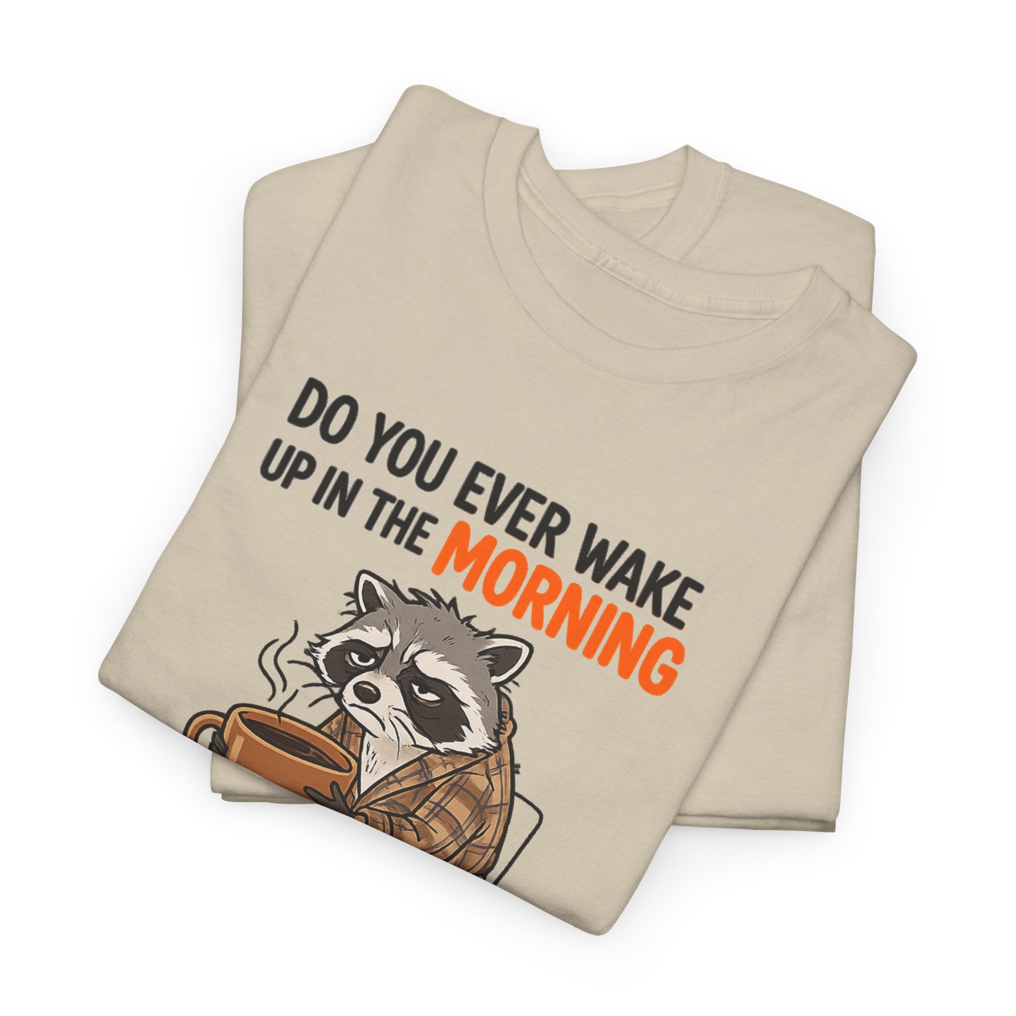 Funny Morning Raccoon T-Shirt — “Do You Ever Wake Up in the Morning and Just Think No” Coffee Tee