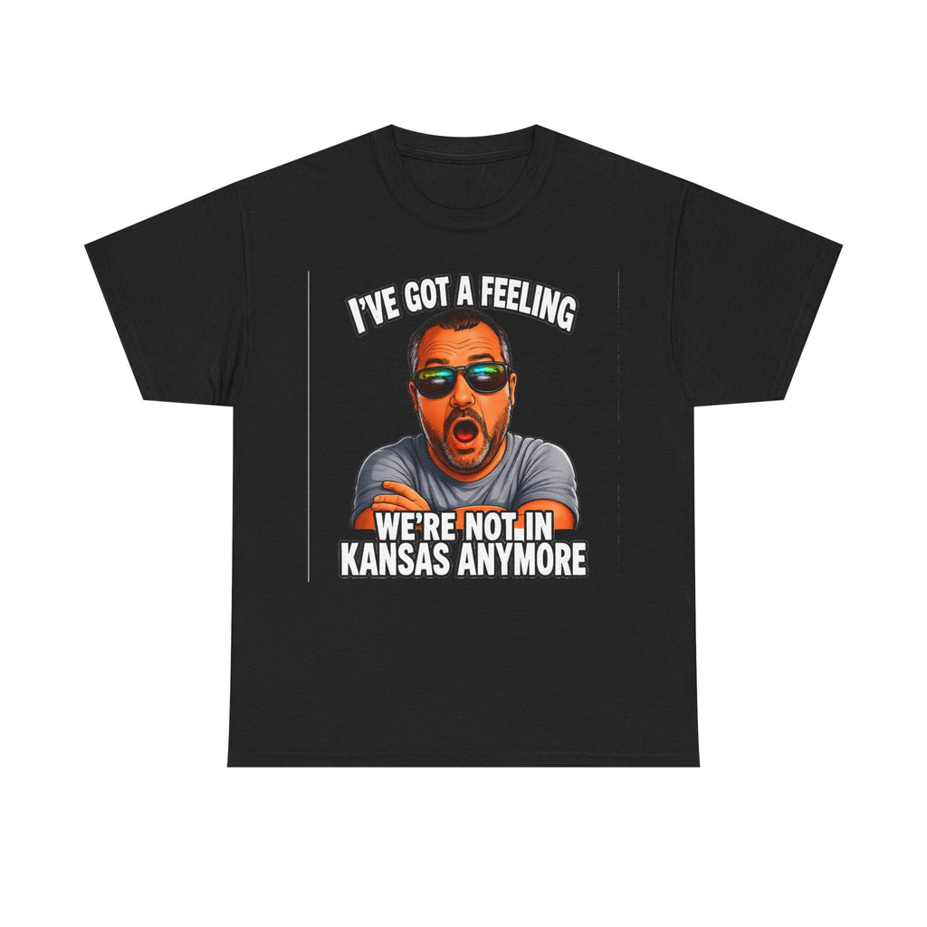 T-Shirt — "I’ve Got a Feeling We’re Not in Kansas Anymore" Graphic Tee