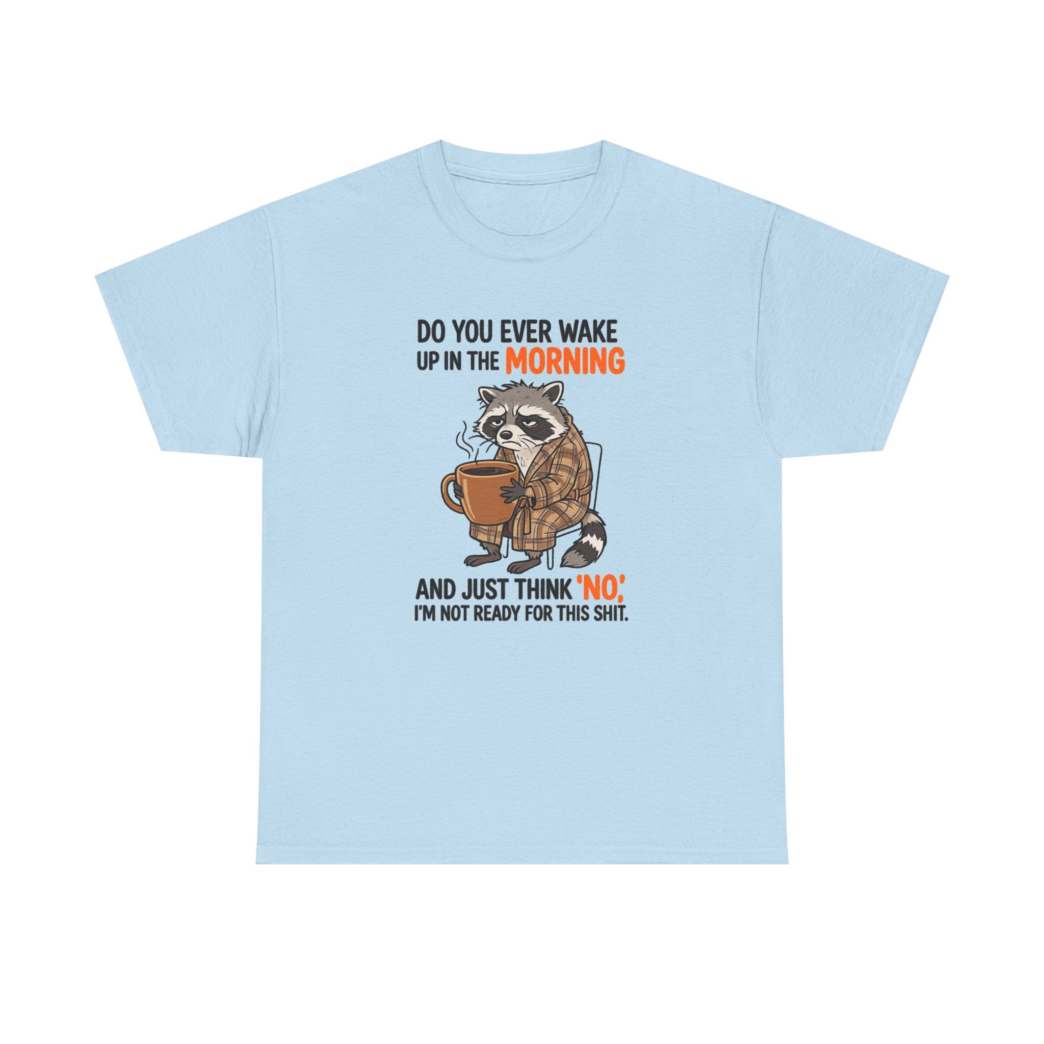 Funny Morning Raccoon T-Shirt — “Do You Ever Wake Up in the Morning and Just Think No” Coffee Tee