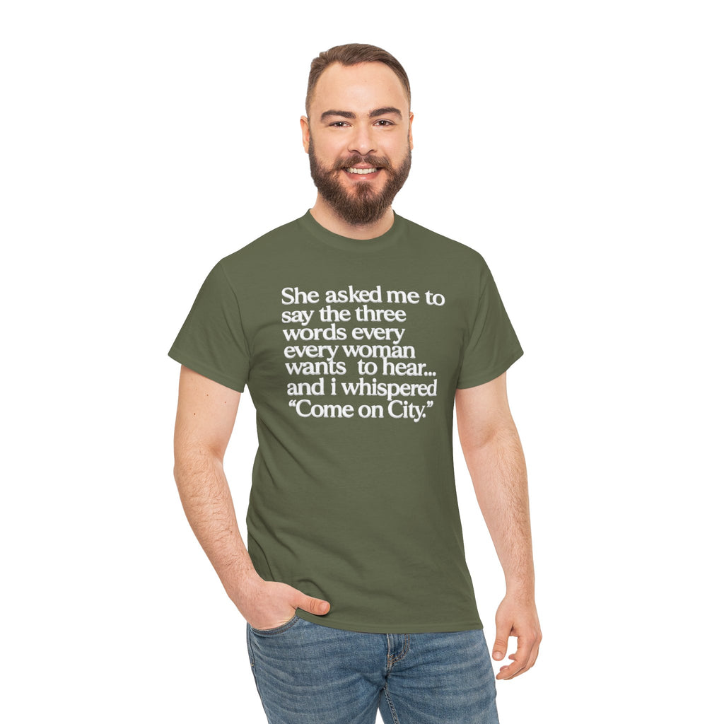 Graphic Tee — "She asked me to say the three words... Come on City."