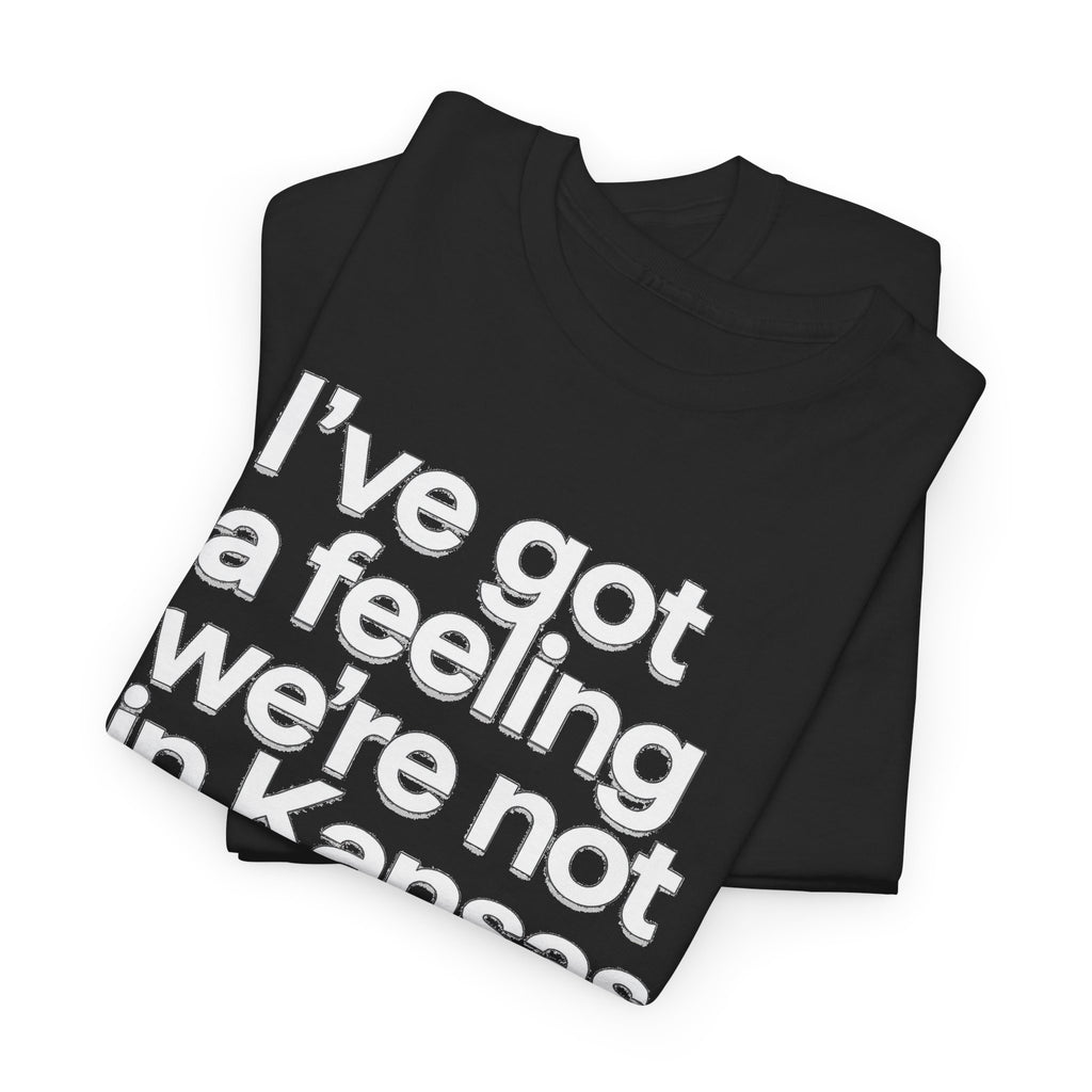 Wizard of Oz Quote T-Shirt — "I’ve Got a Feeling We’re Not in Kansas Anymore"