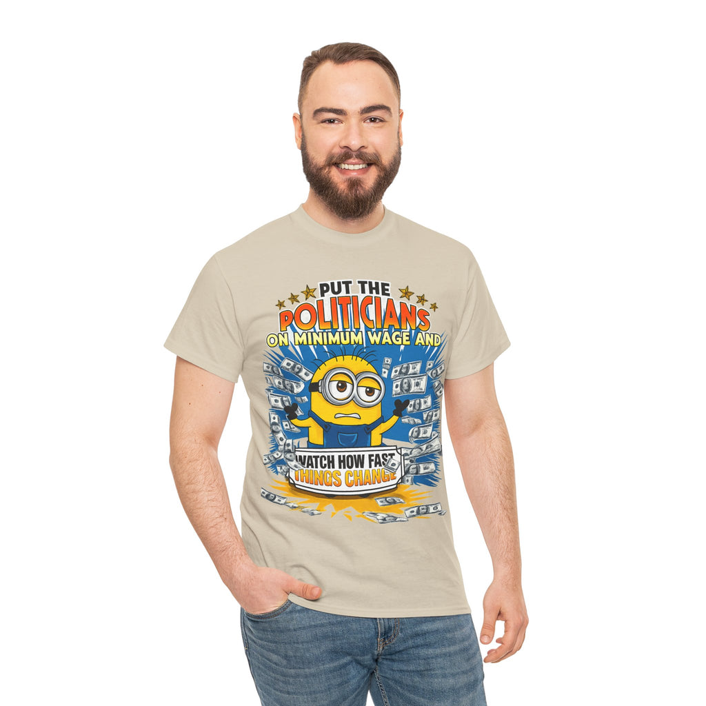 Political Satire T-Shirt — "Put the Politicians on Minimum Wage and Watch How Fast Things Change" Graphic Tee