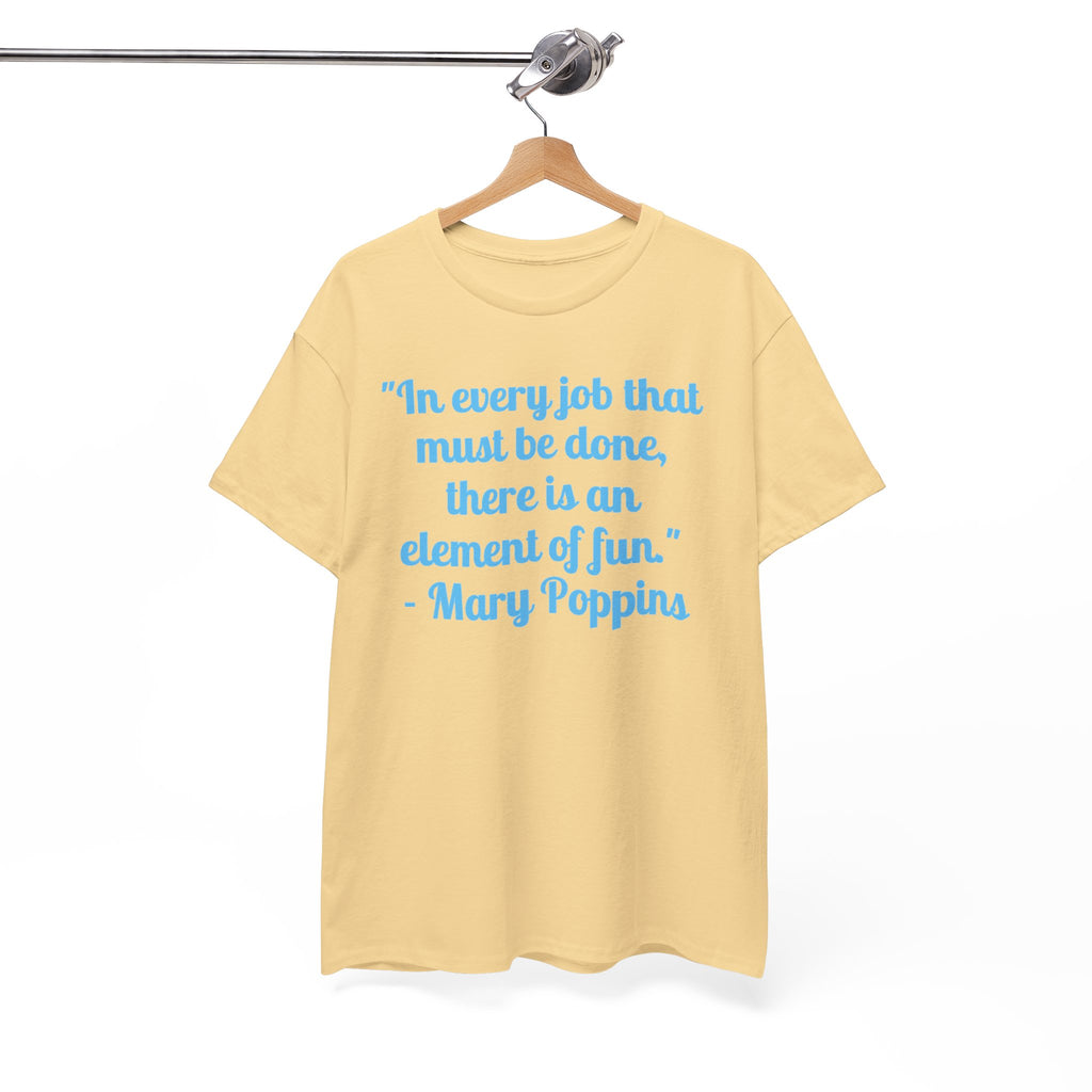 Mary Poppins Quote T-Shirt — "In every job that must be done, there is an element of fun."