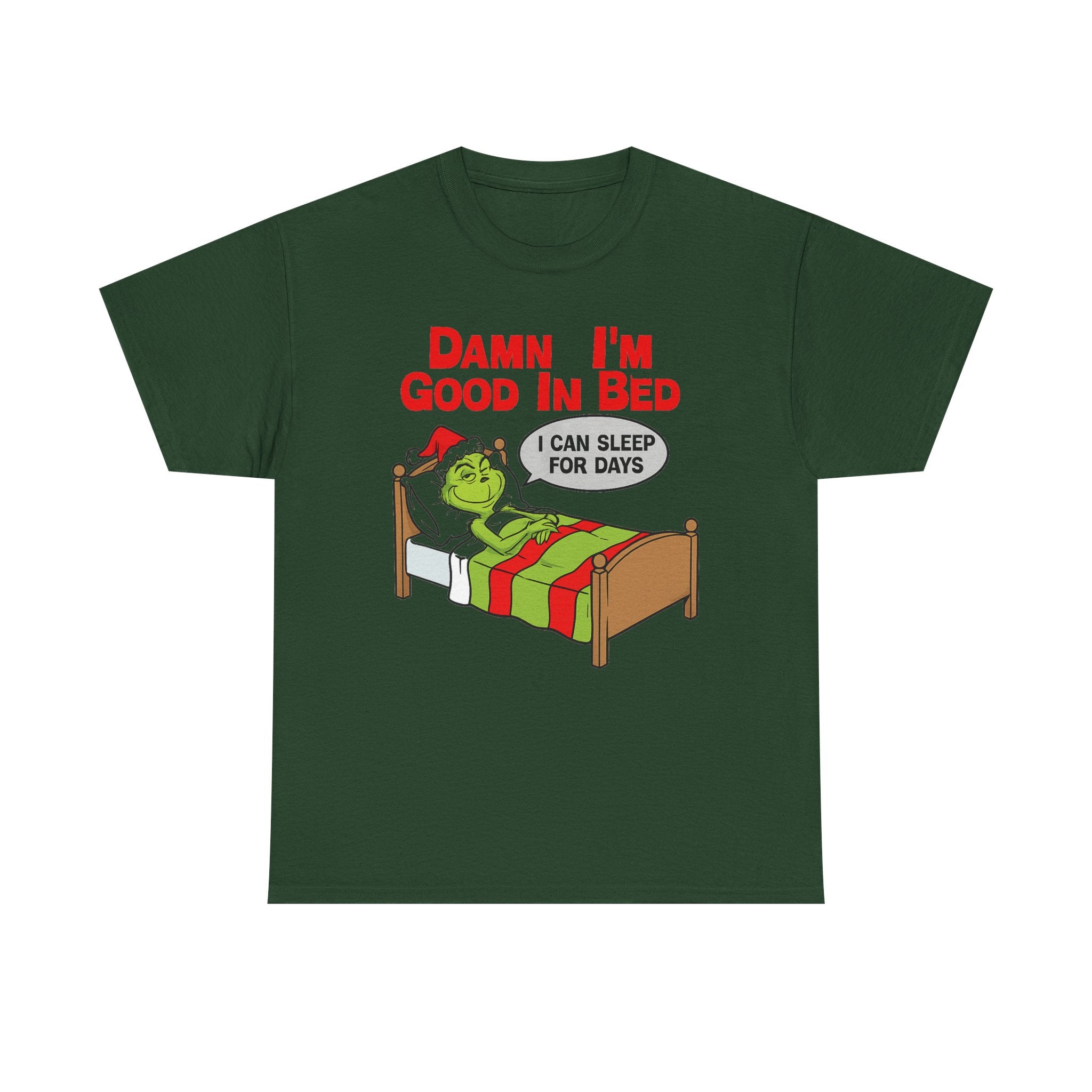 Grinch Funny Christmas Tee — "Damn I'm Good In Bed, I Can Sleep For Days"