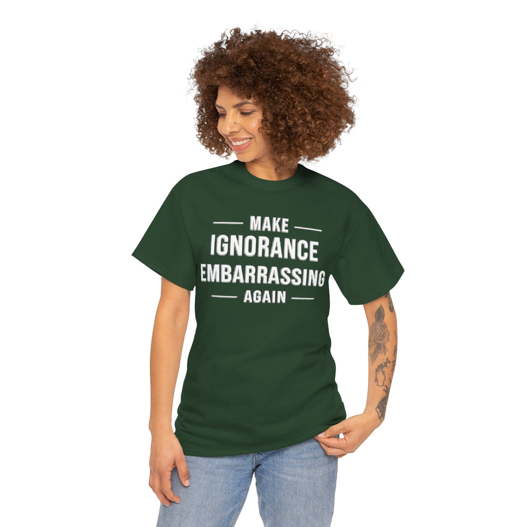 Make Ignorance Embarrassing Again Tee