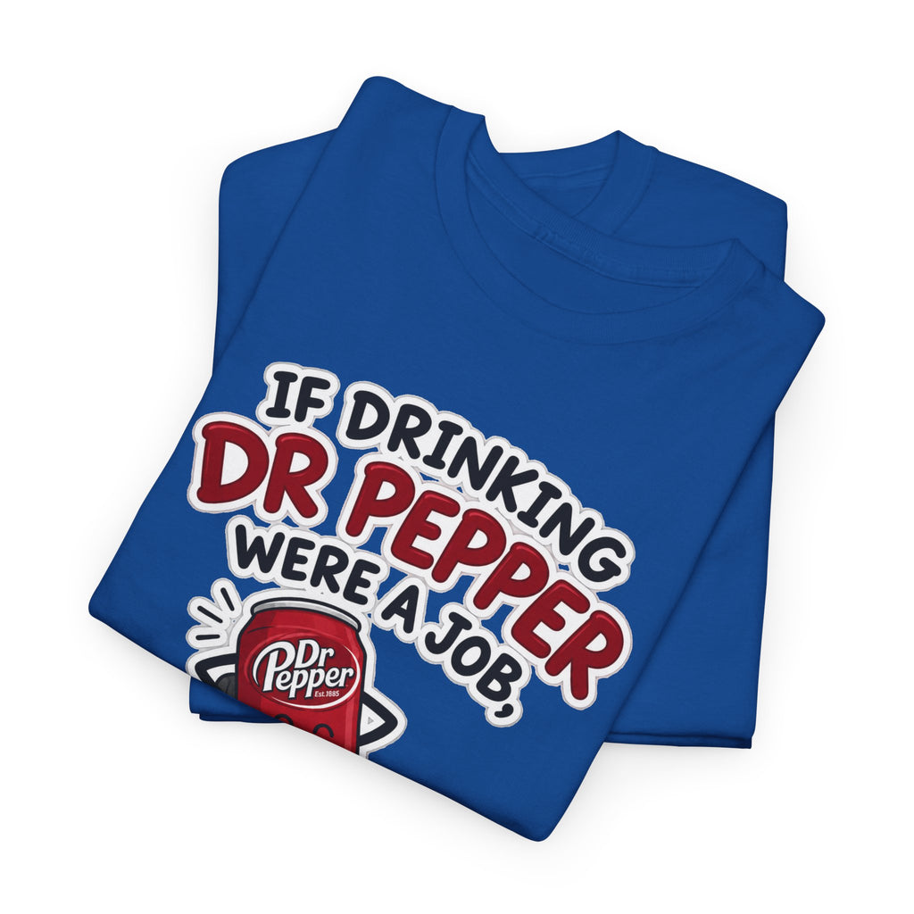 Dr Pepper Tee — "If Drinking Dr Pepper Were a Job, I'd Be Employee of the Year"