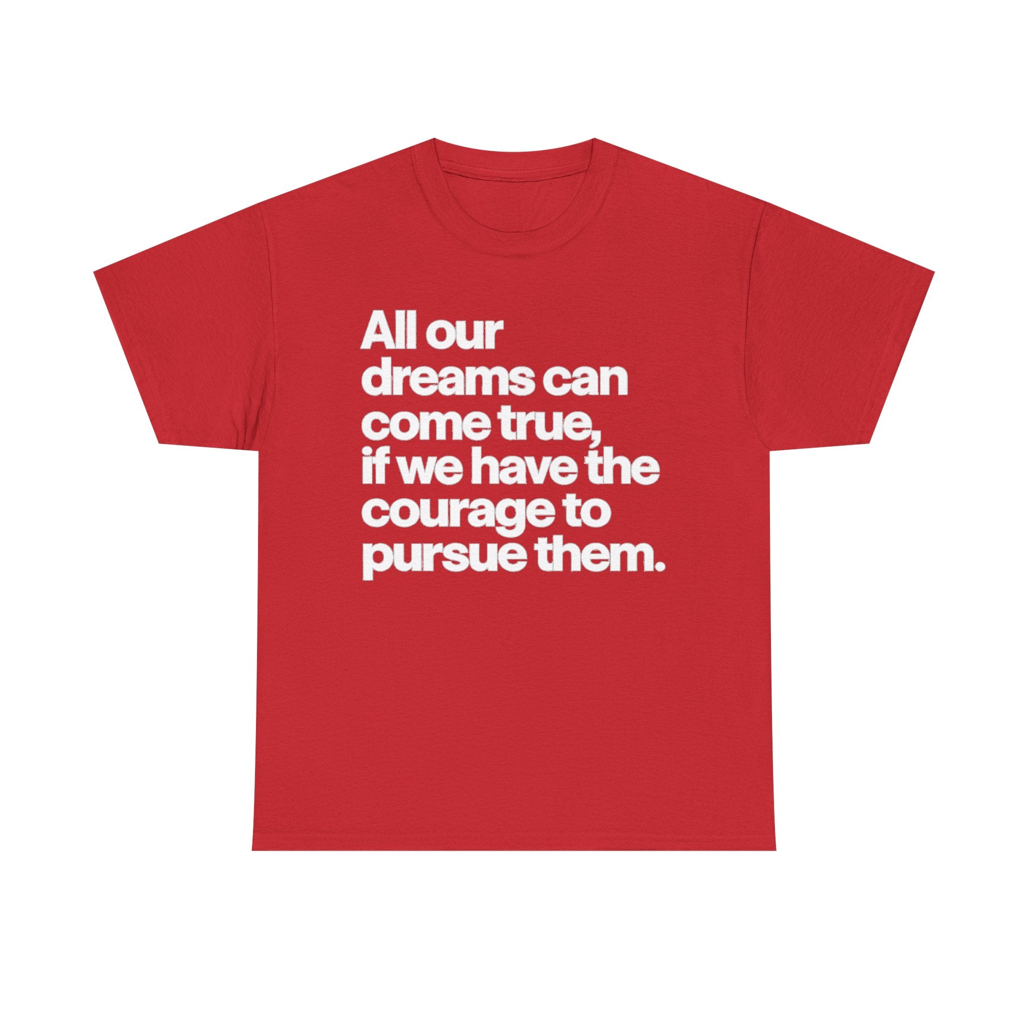 Inspirational Quote Tee — "All our dreams can come true, if we have the courage to pursue them."