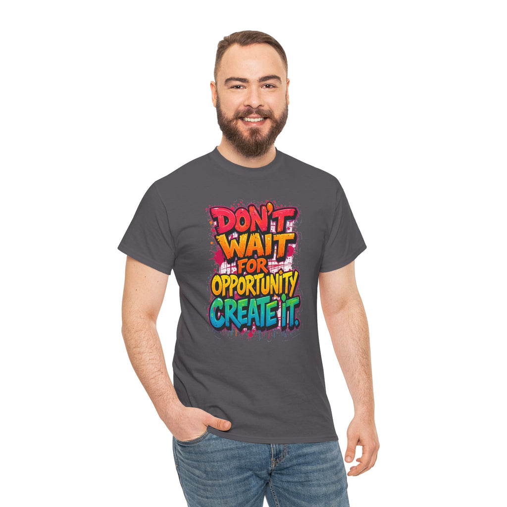 Don't Wait For Opportunity Create It T-Shirt — Motivational Graphic Tee