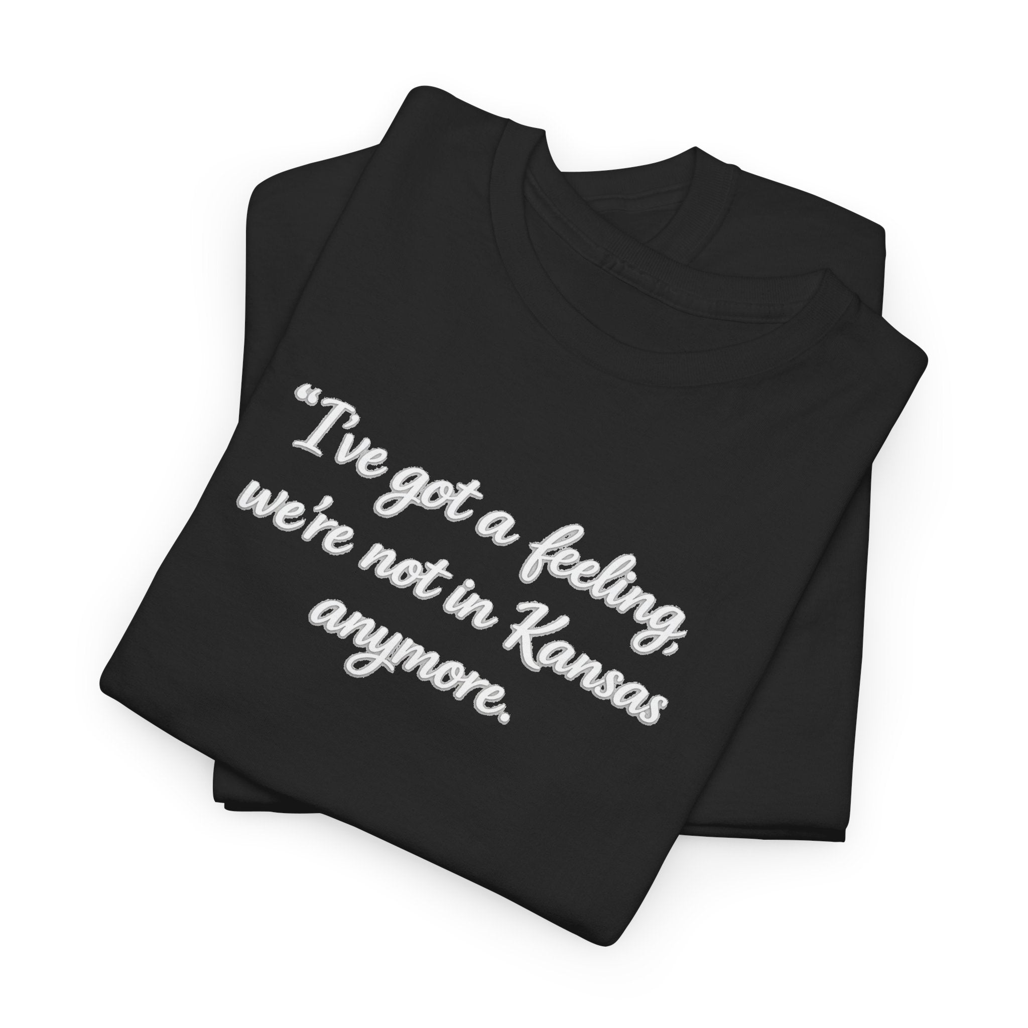 "I’ve got a feeling, we’re not in Kansas anymore" Graphic Tee — Wizard of Oz Quote T-Shirt