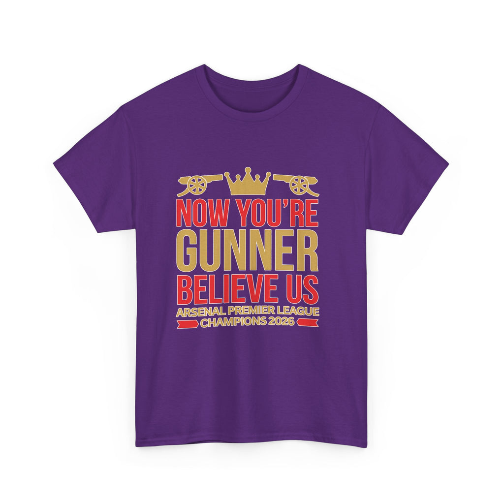 Now You're Gunner Believe Us T-Shirt — Arsenal Premier League Champions 2026 Fan Tee