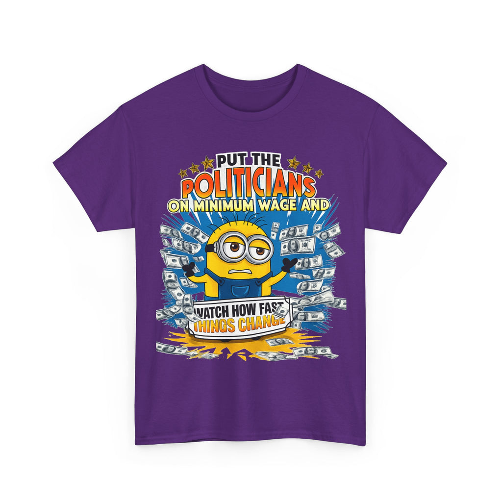 Political Satire T-Shirt — "Put the Politicians on Minimum Wage and Watch How Fast Things Change" Graphic Tee