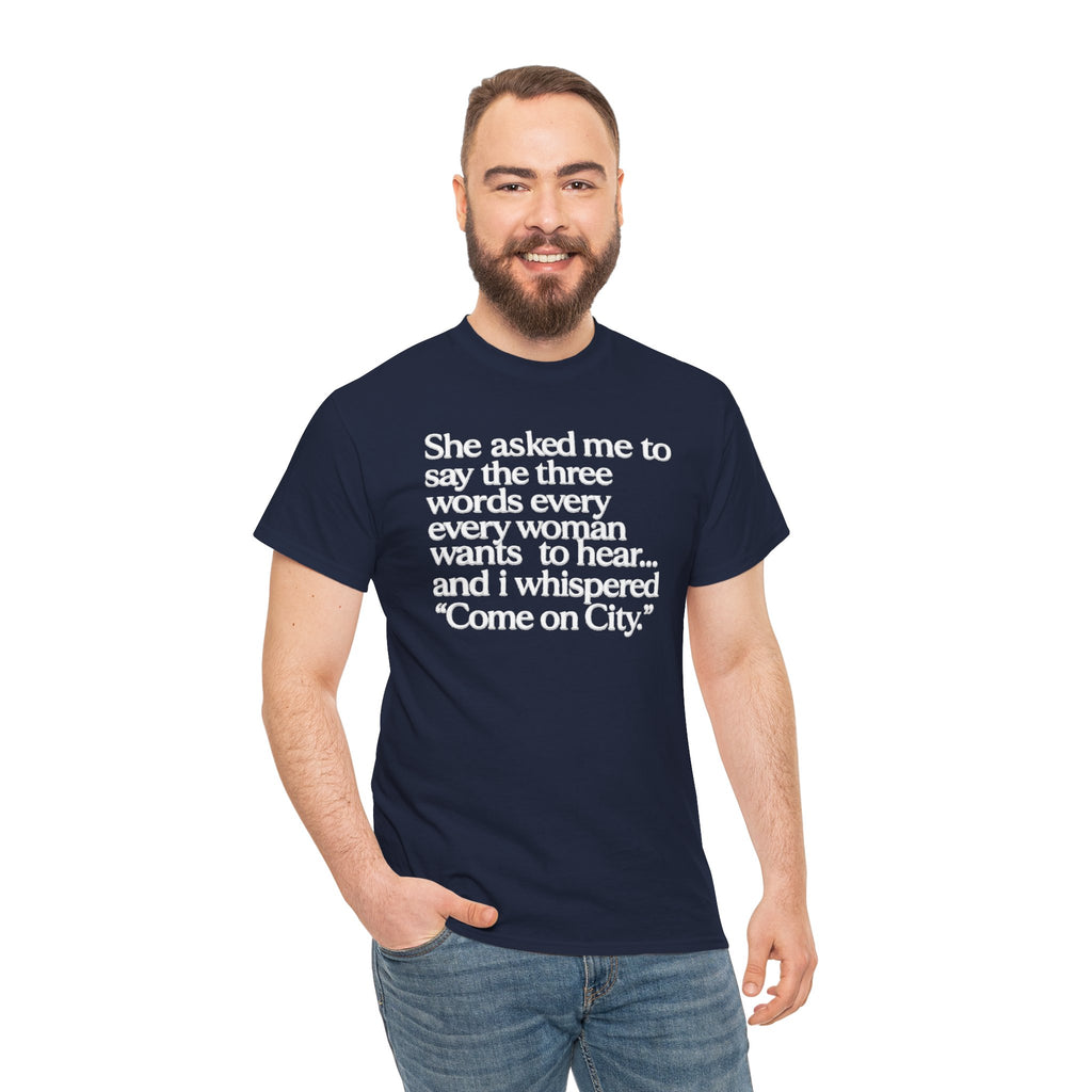 Graphic Tee — "She asked me to say the three words... Come on City."