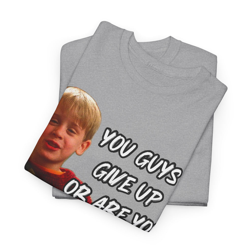 You Guys Give Up Or Are You Thirsty For More? Tee — Funny Meme T-Shirt