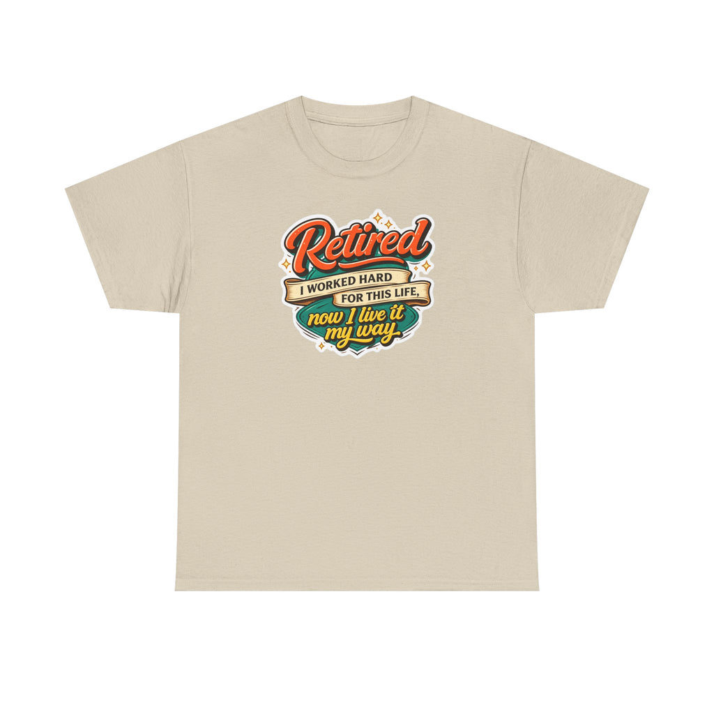 Retired: I Worked Hard For This Life T-Shirt — Retirement Gift Tee