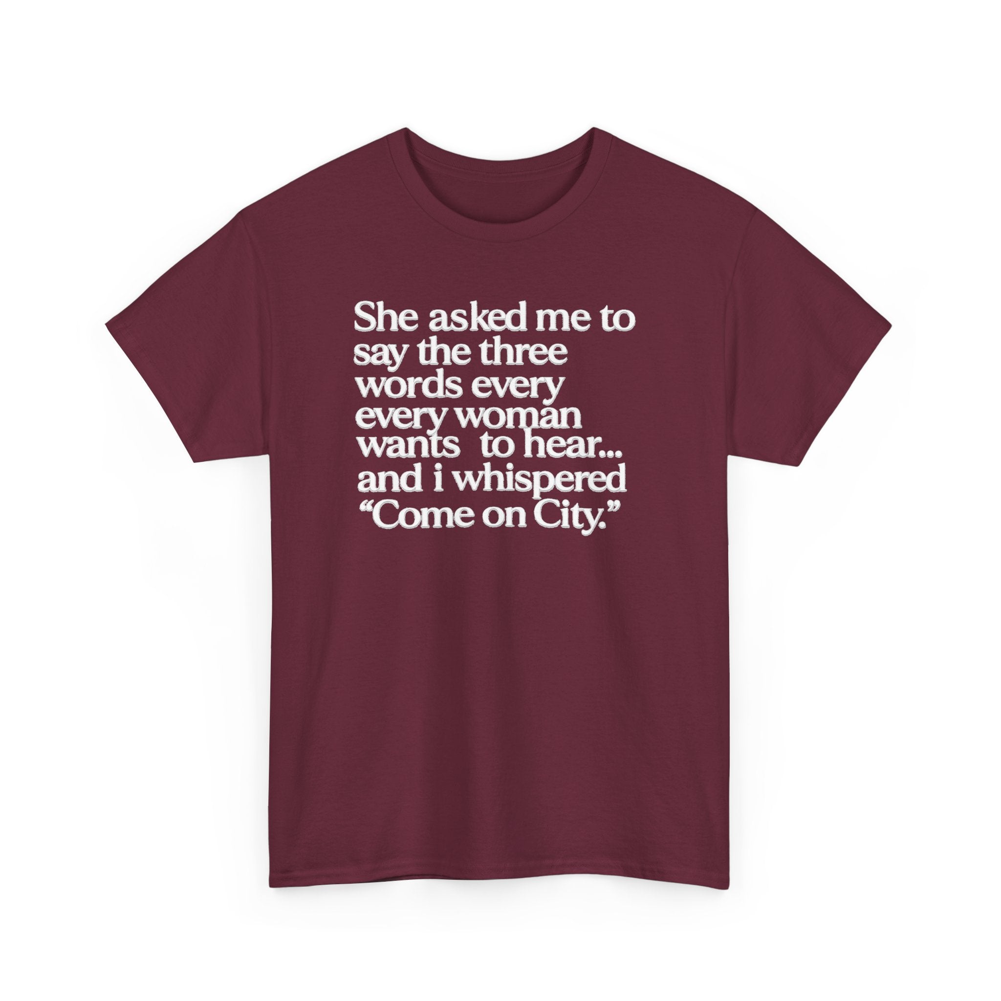 Graphic Tee — "She asked me to say the three words... Come on City."