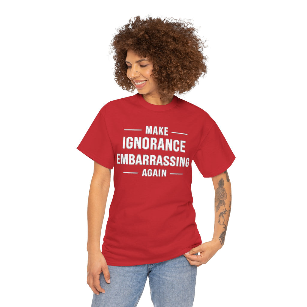 Make Ignorance Embarrassing Again Tee