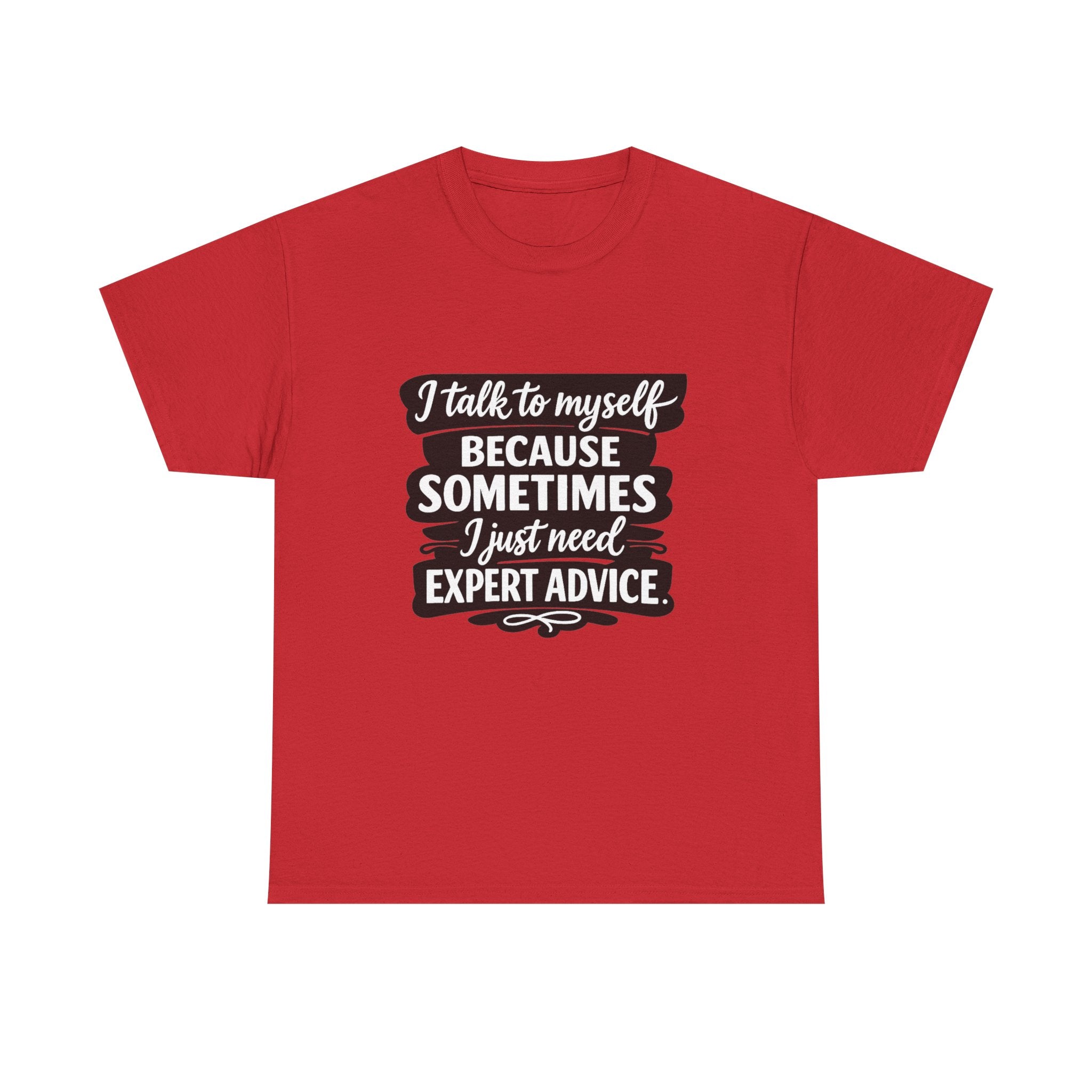 Funny Quote T-Shirt — "I Talk To Myself Because Sometimes I Just Need Expert Advice"