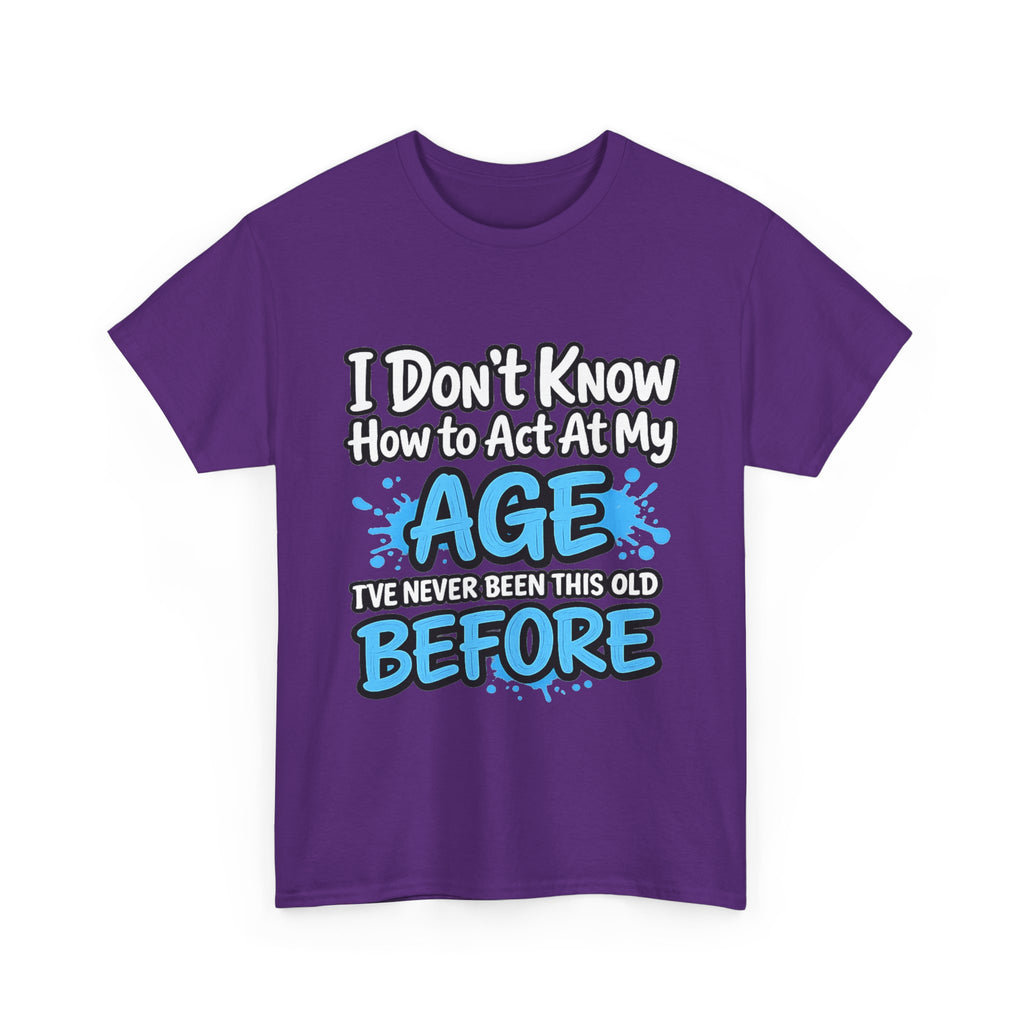 Funny 'I Don't Know How to Act At My Age' Birthday T‑Shirt