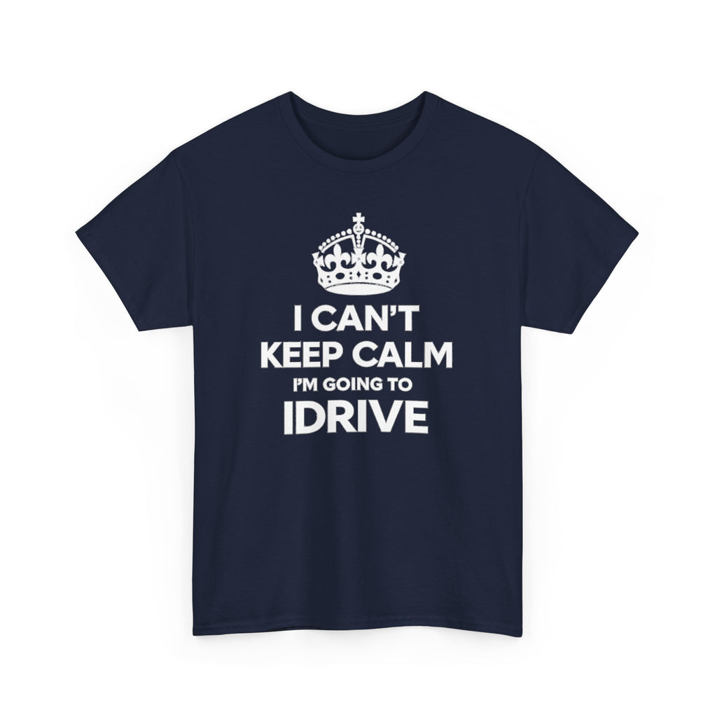 I Can't Keep Calm I'm Going To IDrive T-Shirt