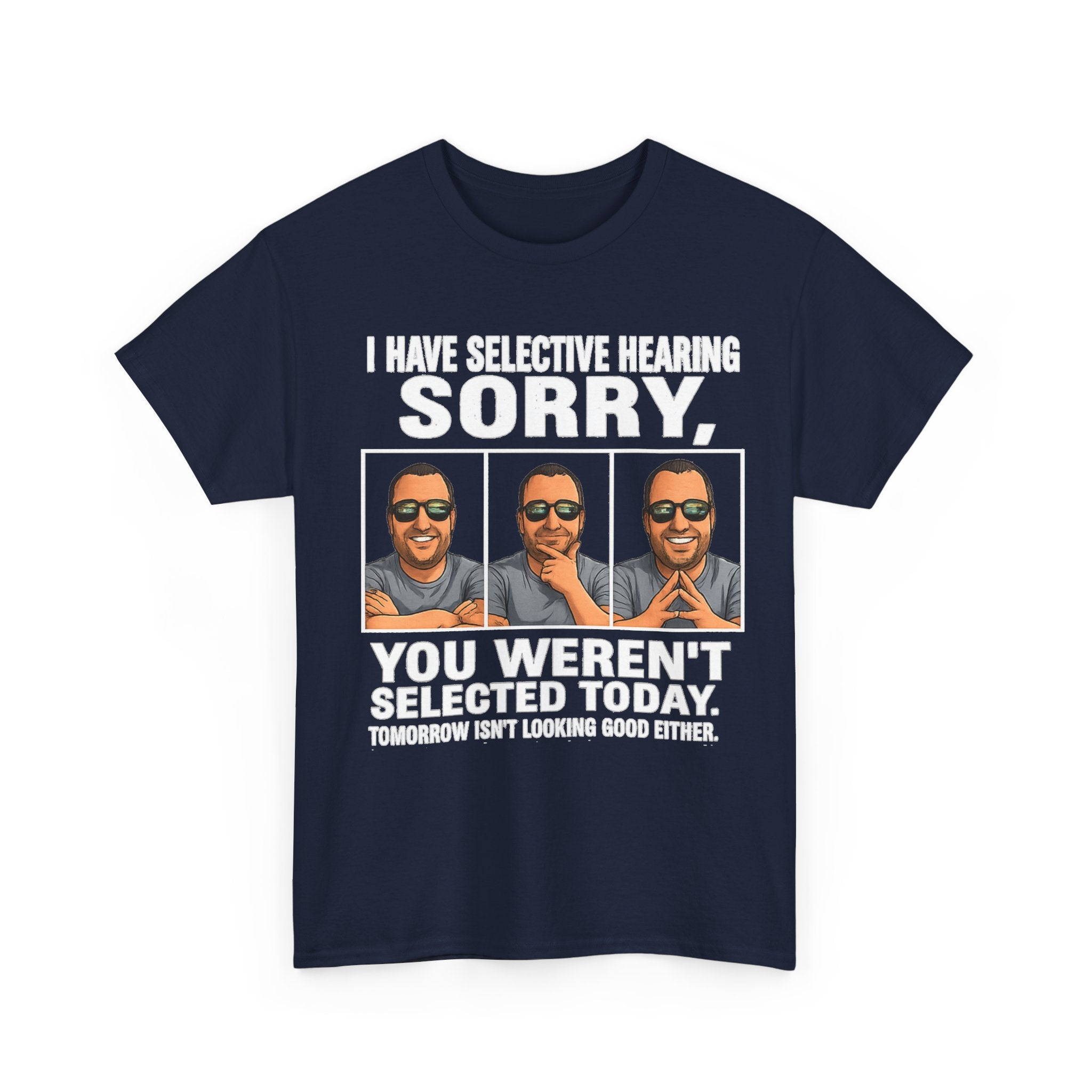 Funny Graphic Tee — "I Have Selective Hearing: Sorry, You Weren't Selected Today"