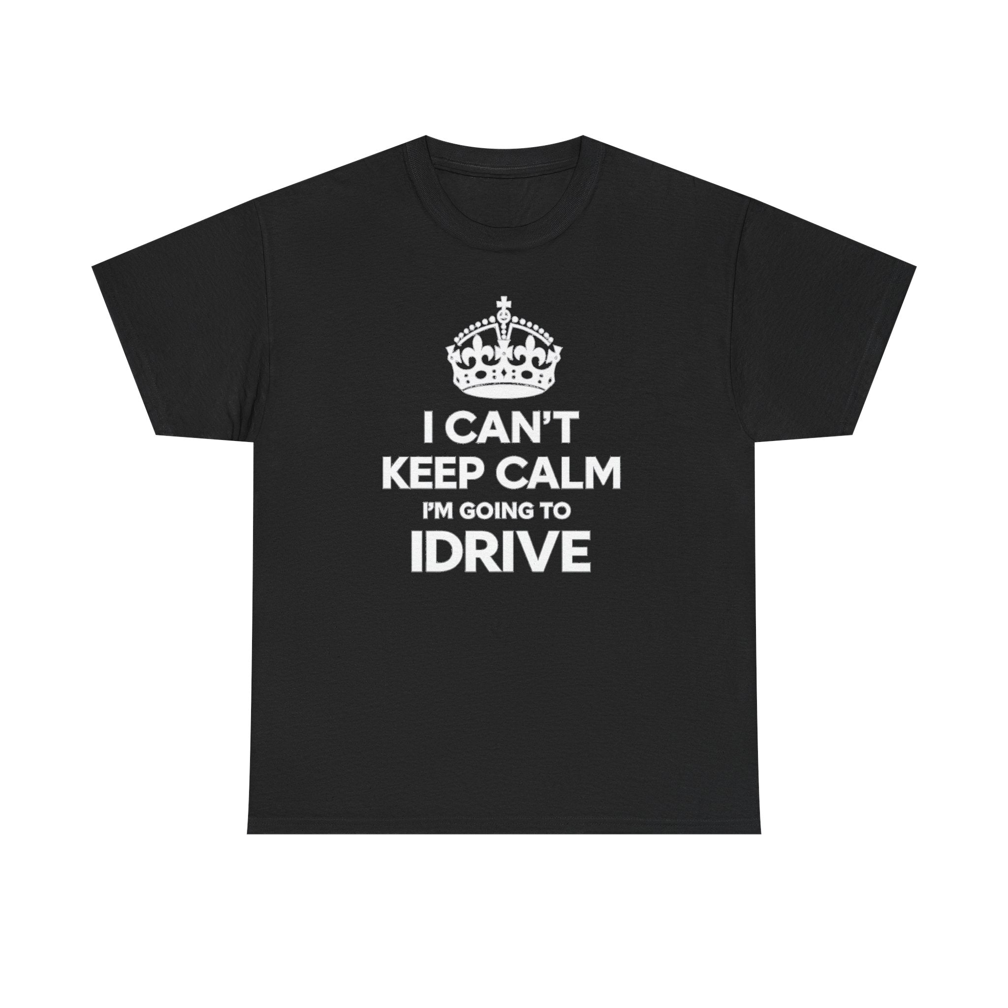 I Can't Keep Calm I'm Going To IDrive T-Shirt
