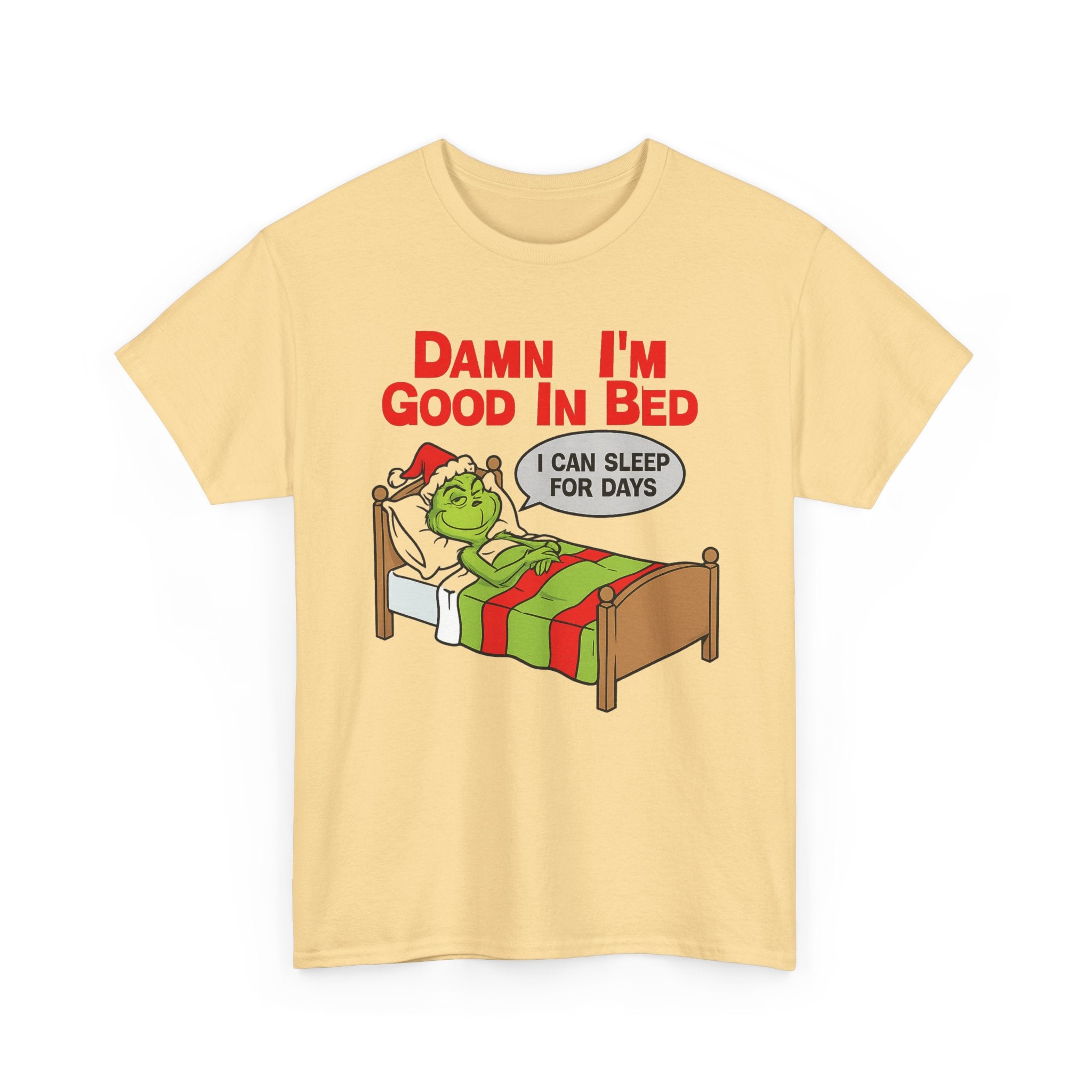 Grinch Funny Christmas Tee — "Damn I'm Good In Bed, I Can Sleep For Days"