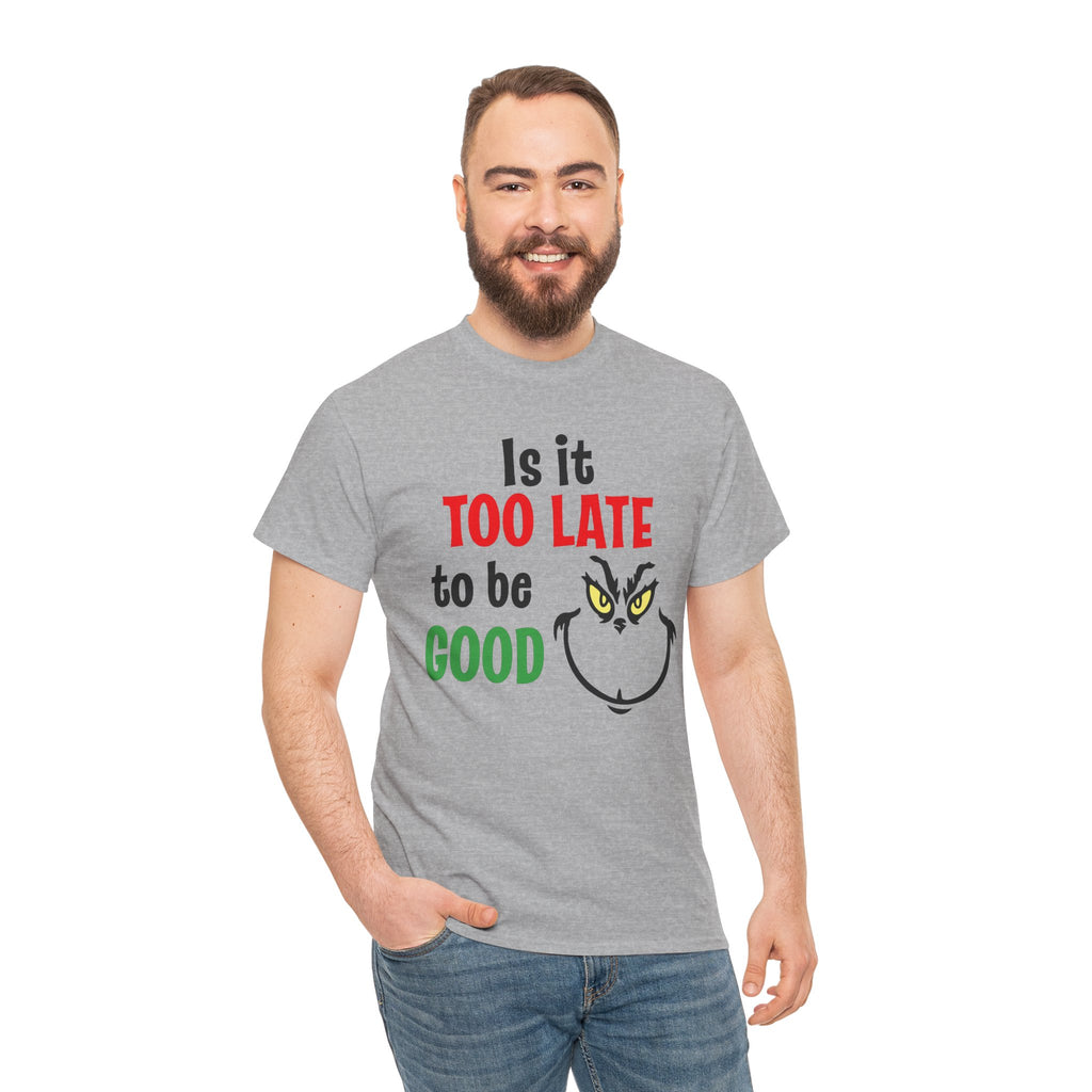 Is It Too Late To Be Good? Tee — Funny Grinch Holiday T-Shirt