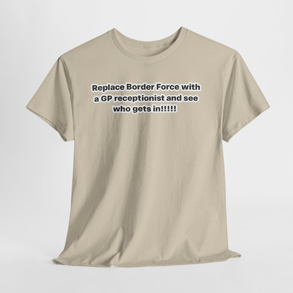 T-Shirt — “Replace Border Force with a GP Receptionist and See Who Gets In” Political Slogan Tee