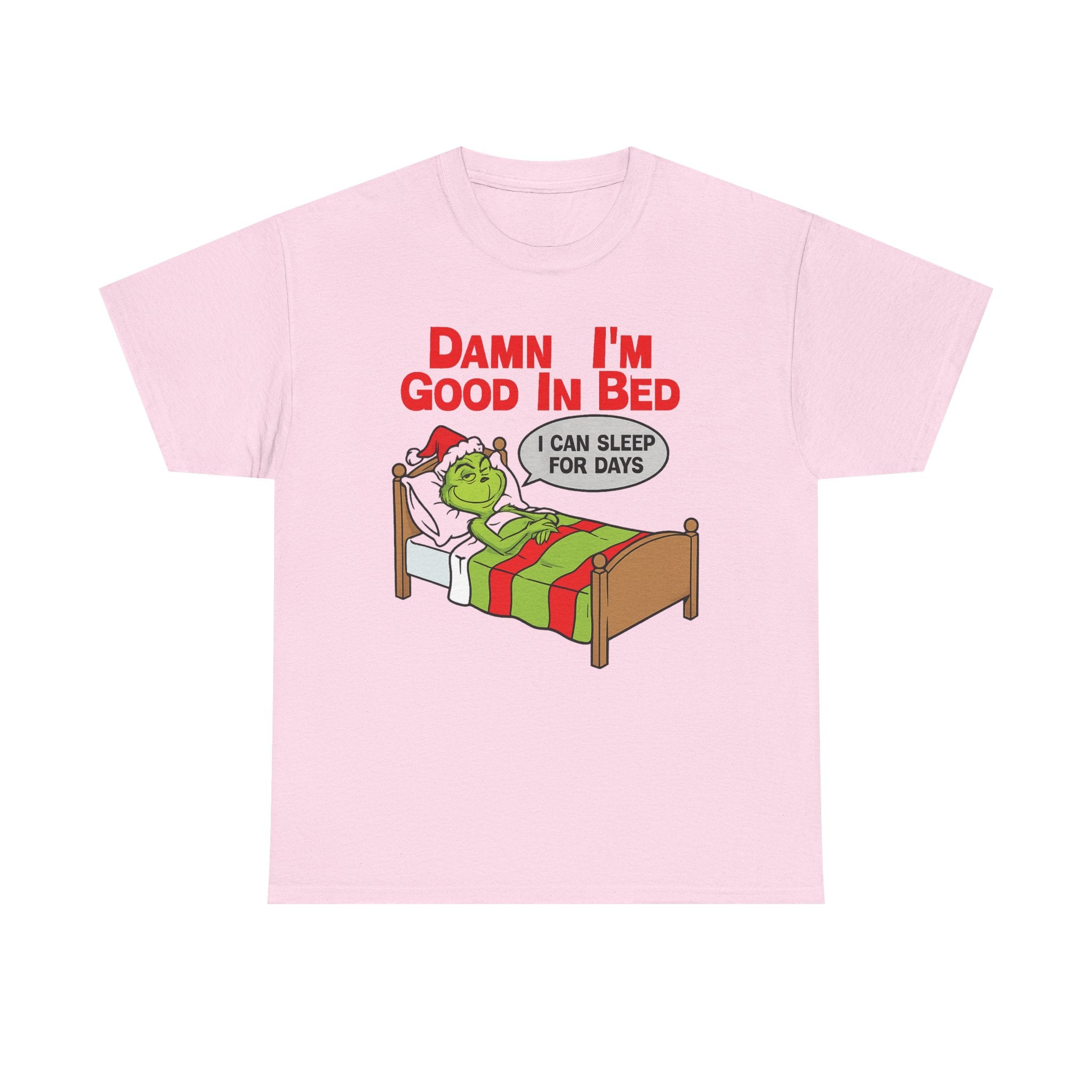 Grinch Funny Christmas Tee — "Damn I'm Good In Bed, I Can Sleep For Days"