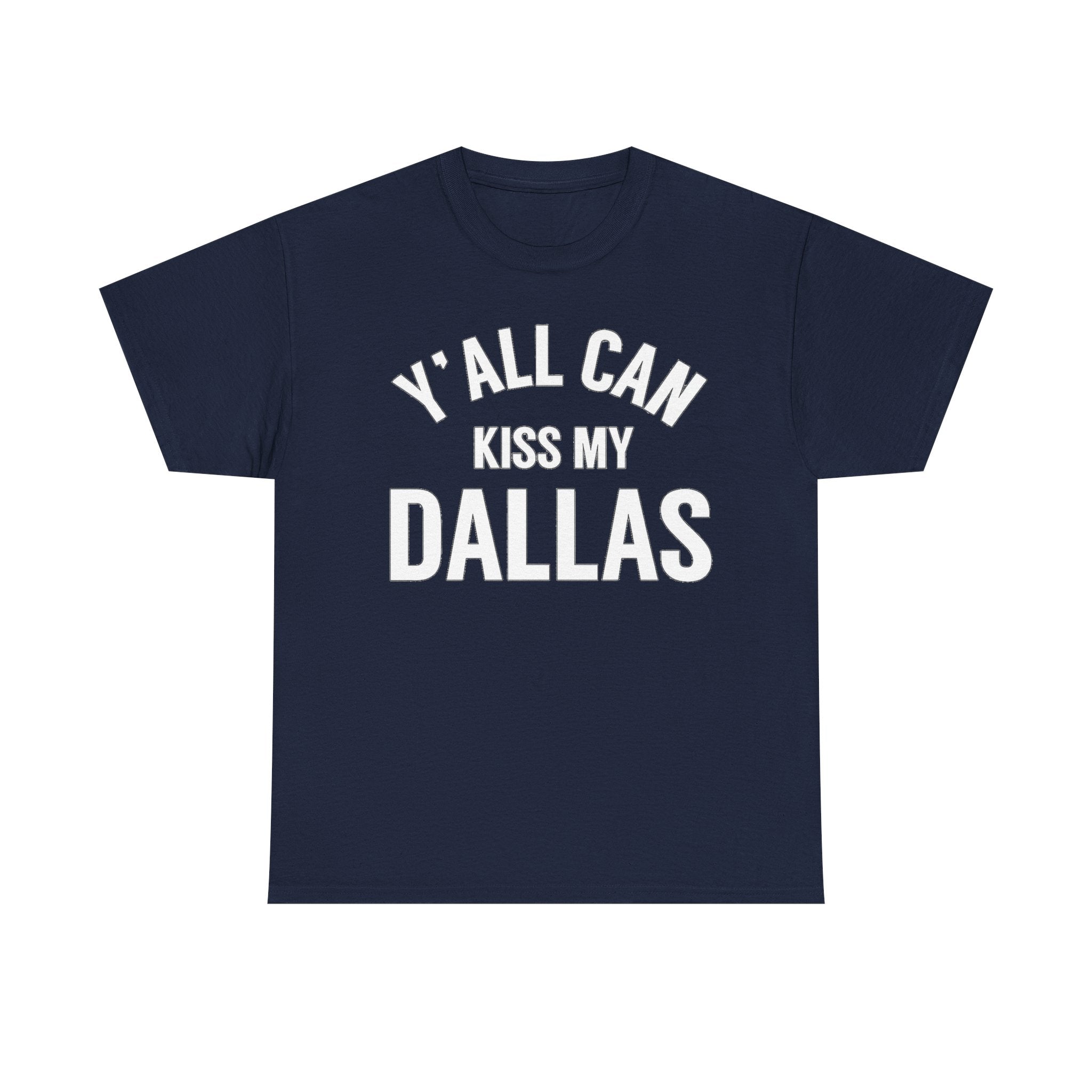 Y'all Can Kiss My Dallas T-Shirt — Funny Texas Pride Tee