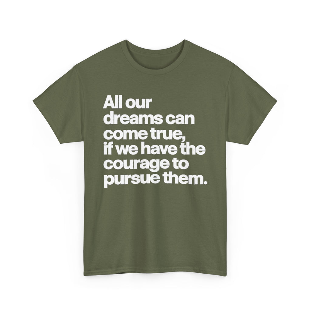 Inspirational Quote Tee — "All our dreams can come true, if we have the courage to pursue them."