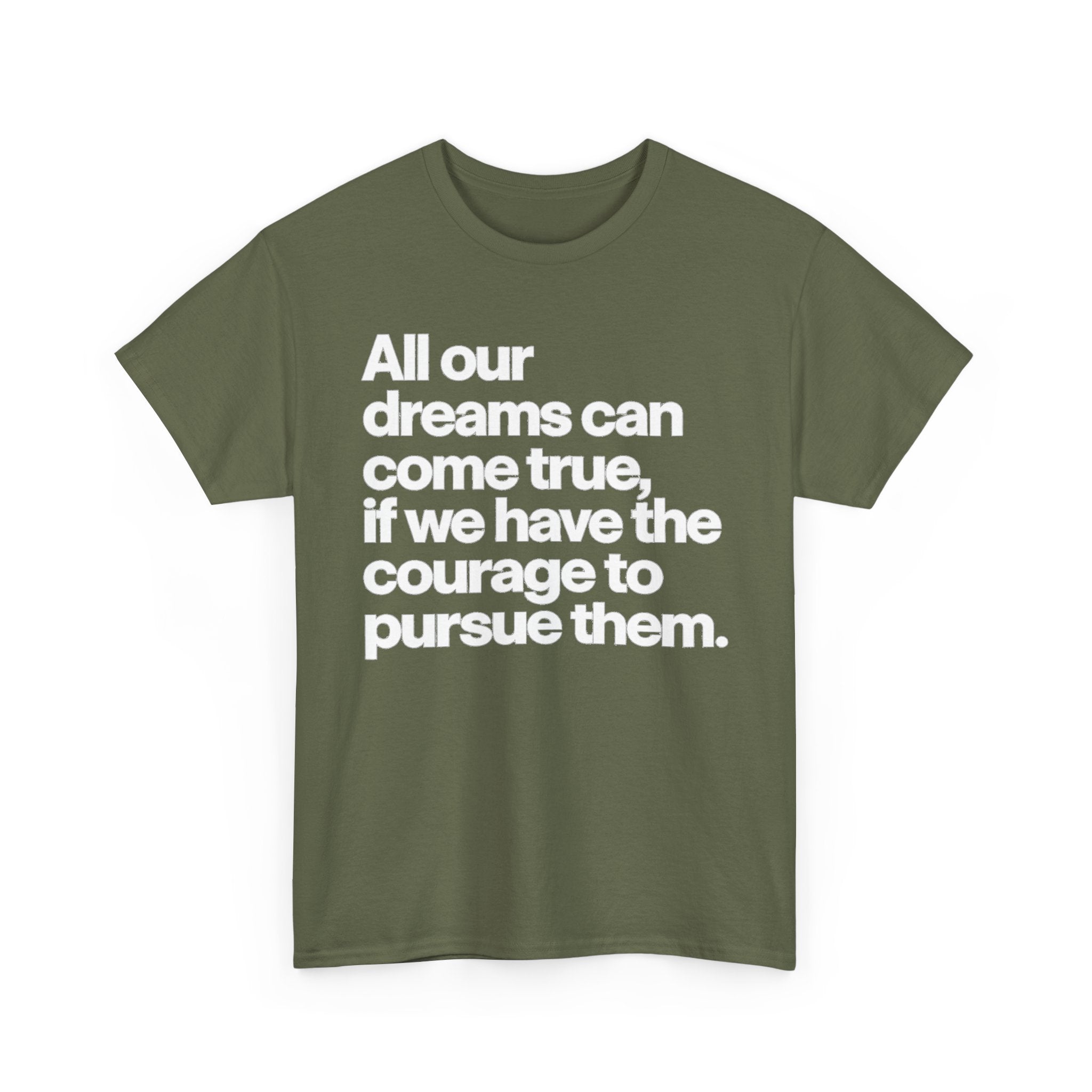 Inspirational Quote Tee — "All our dreams can come true, if we have the courage to pursue them."