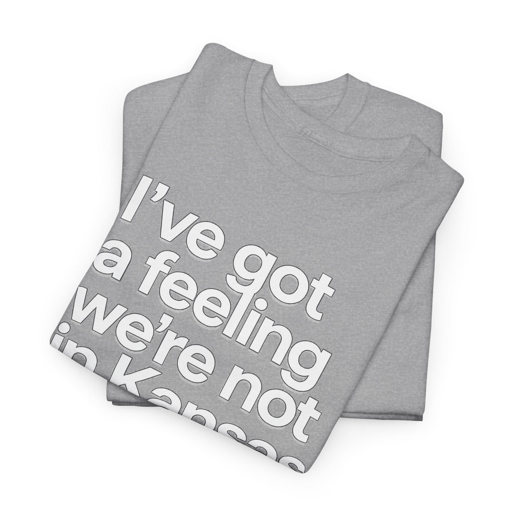 Wizard of Oz Quote T-Shirt — "I’ve Got a Feeling We’re Not in Kansas Anymore"