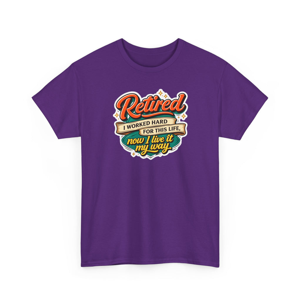 Retired: I Worked Hard For This Life T-Shirt — Retirement Gift Tee