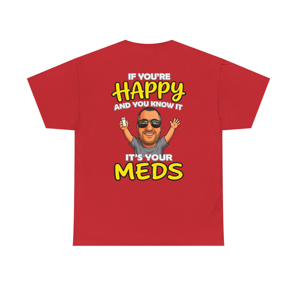 If You're Happy And You Know It It's Your Meds Tee