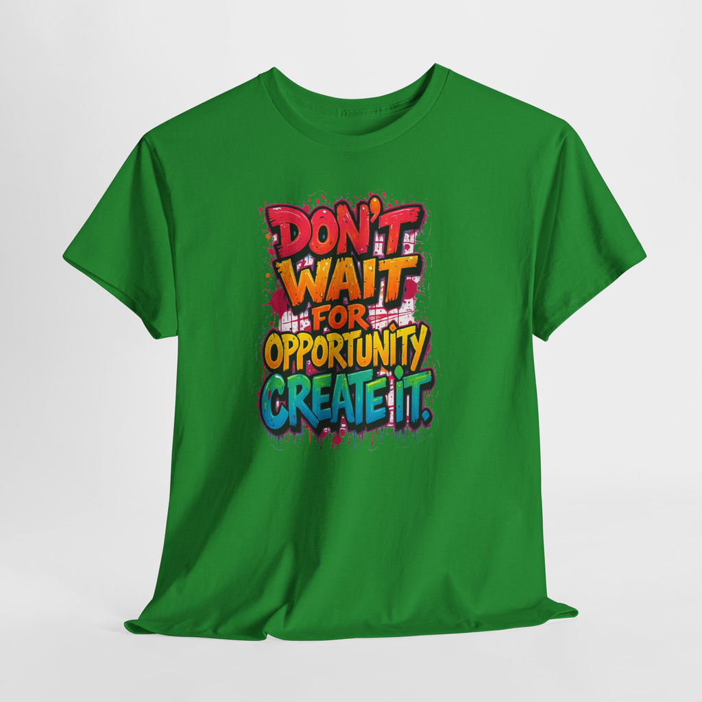 Don't Wait For Opportunity Create It T-Shirt — Motivational Graphic Tee