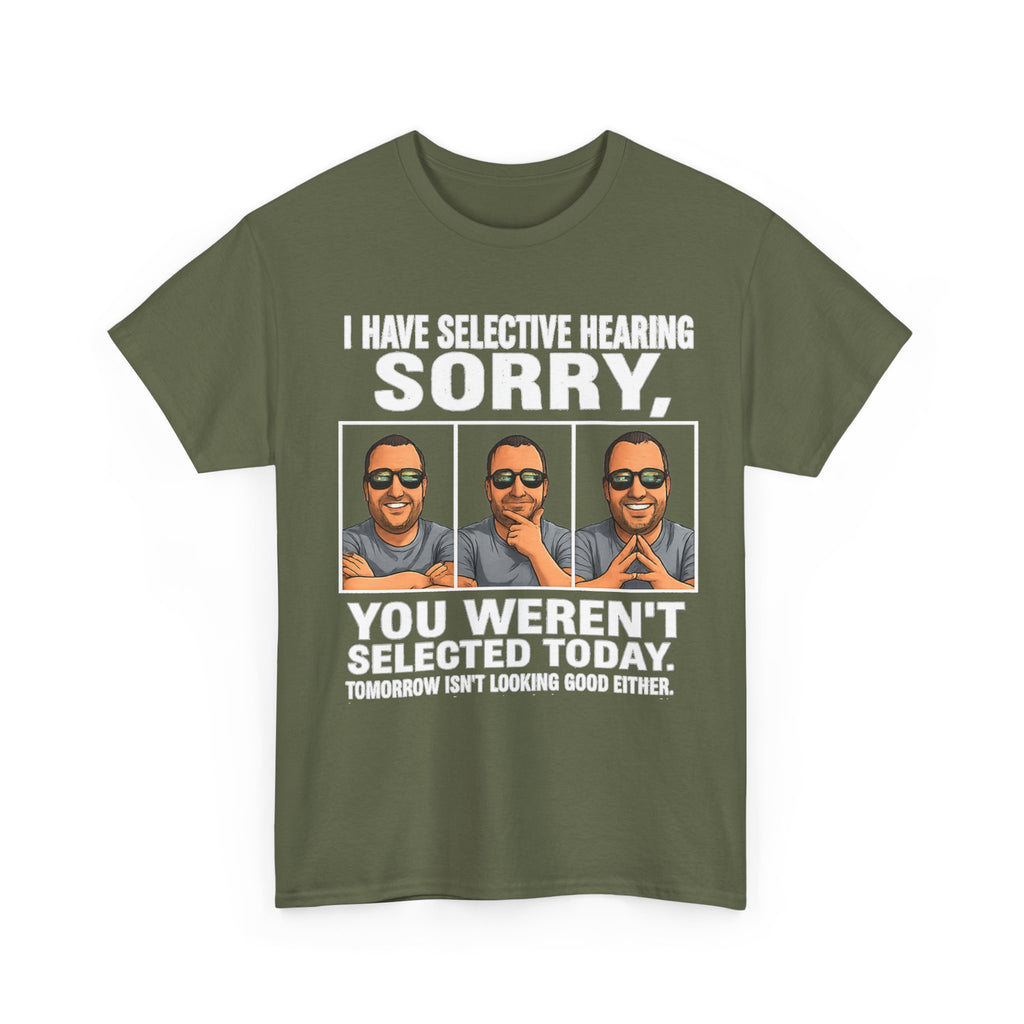 Funny Graphic Tee — "I Have Selective Hearing: Sorry, You Weren't Selected Today"
