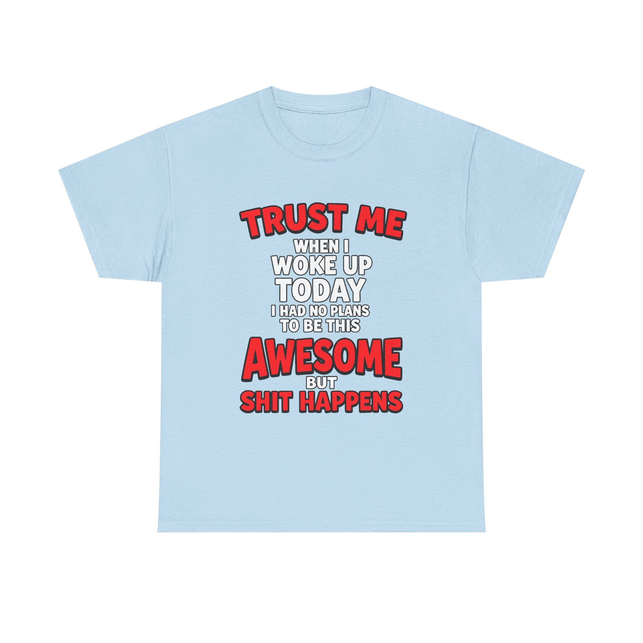 Funny Graphic Tee — "Trust Me I Woke Up Awesome But Shit Happens"