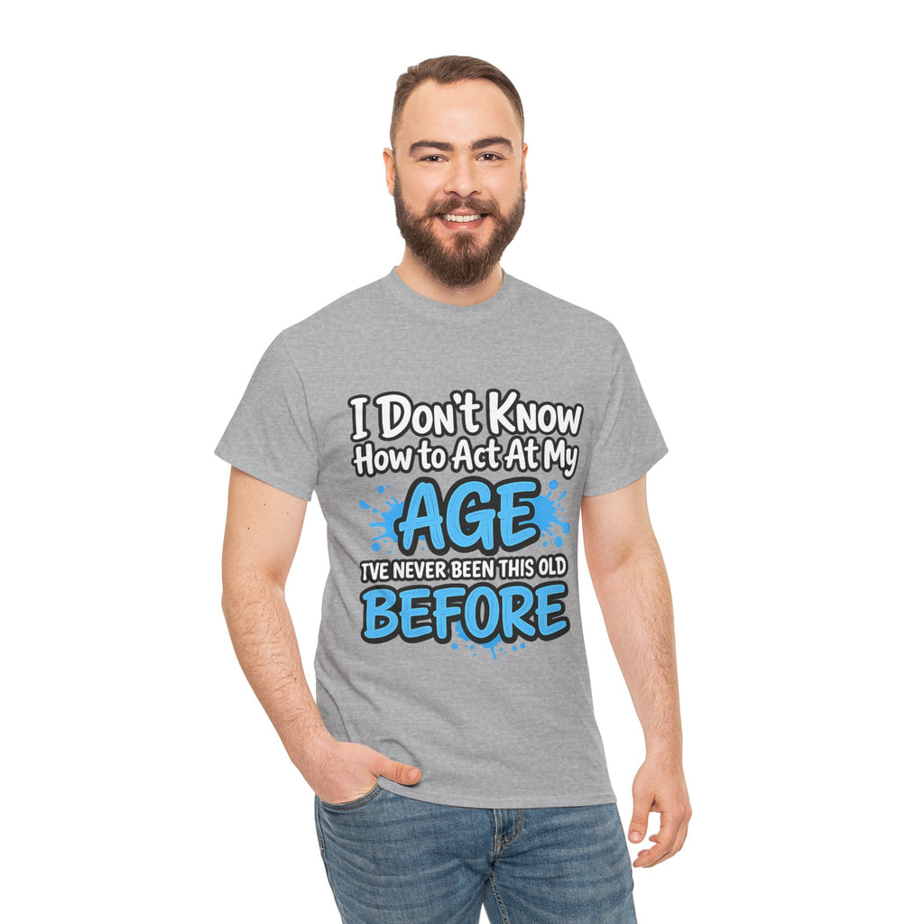 Funny 'I Don't Know How to Act At My Age' Birthday T‑Shirt
