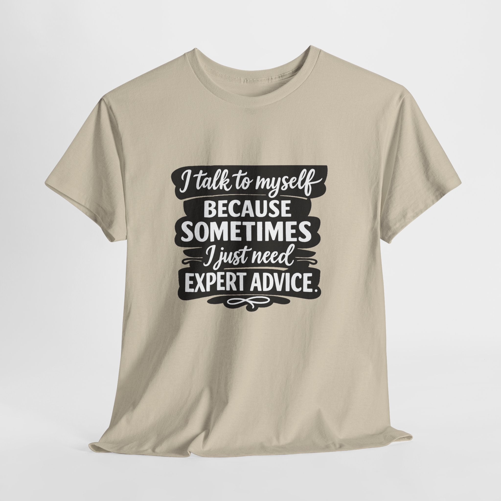 Funny Quote T-Shirt — "I Talk To Myself Because Sometimes I Just Need Expert Advice"