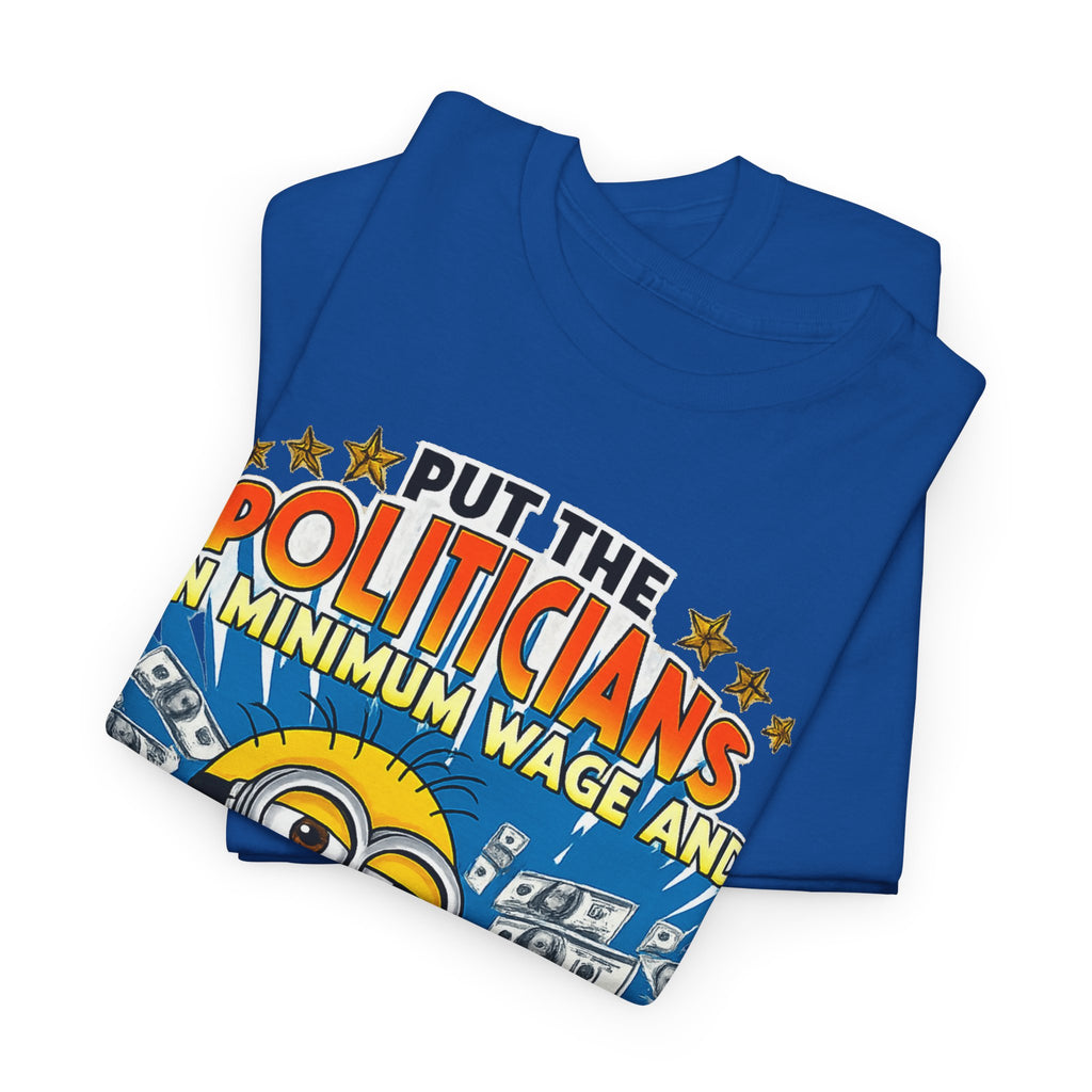 Political Satire T-Shirt — "Put the Politicians on Minimum Wage and Watch How Fast Things Change" Graphic Tee