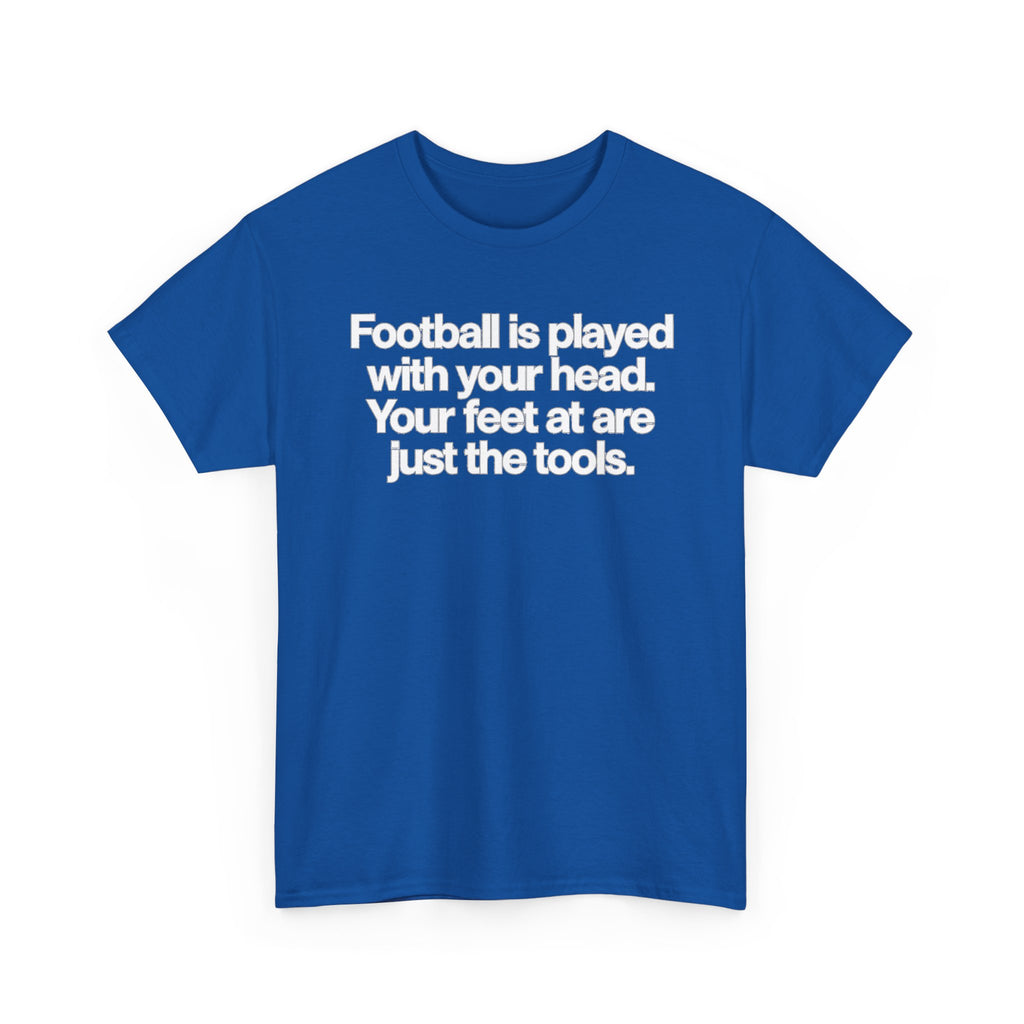 Football Is Played With Your Head Tee — Motivational Soccer Quote T-Shirt