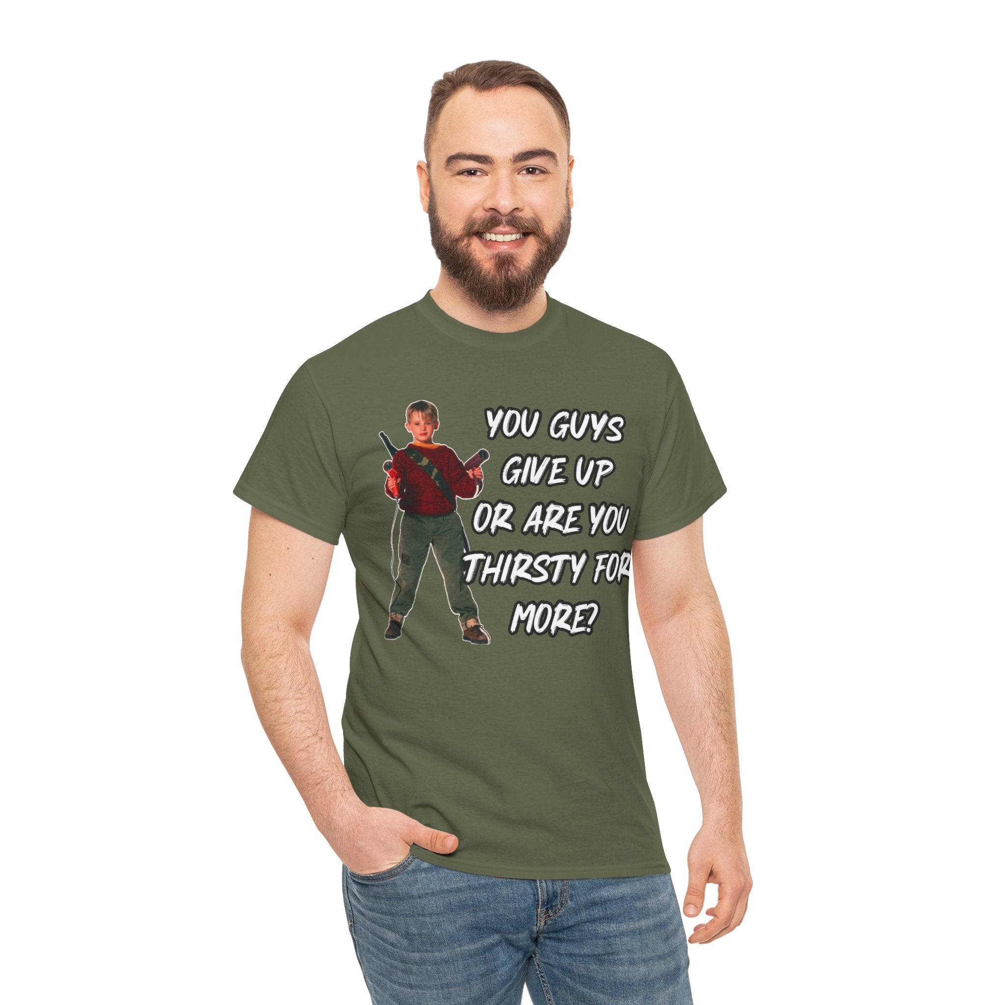 Movie Quote T-Shirt — "You Guys Give Up Or Are You Thirsty For More?"