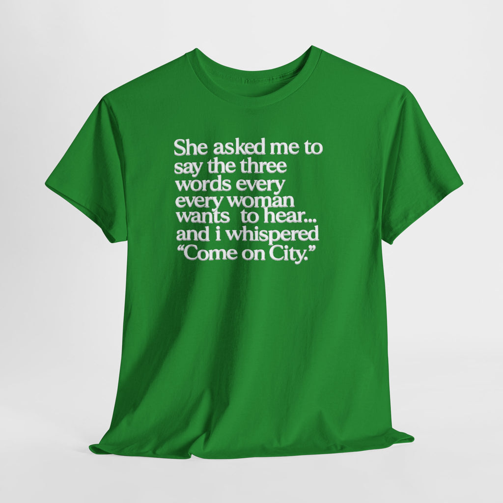 Graphic Tee — "She asked me to say the three words... Come on City."