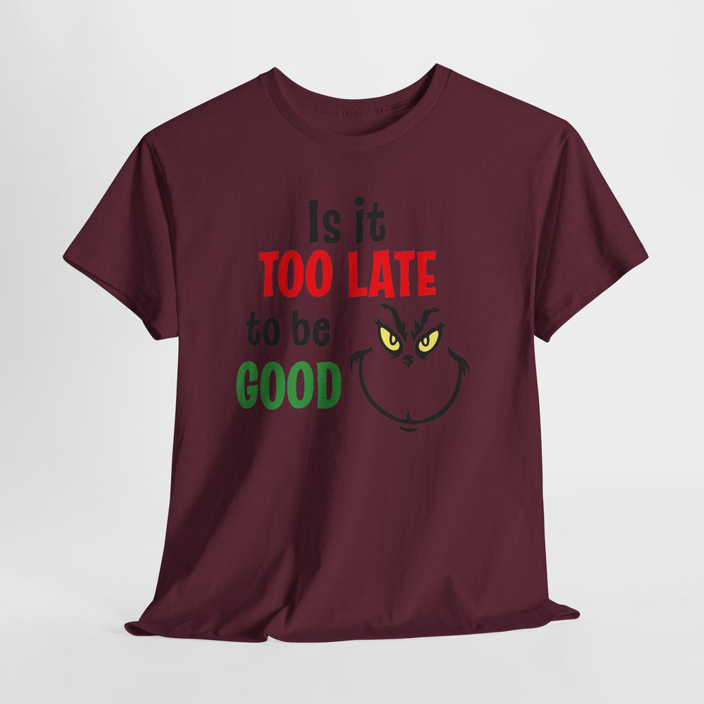 Is It Too Late To Be Good? Tee — Funny Grinch Holiday T-Shirt