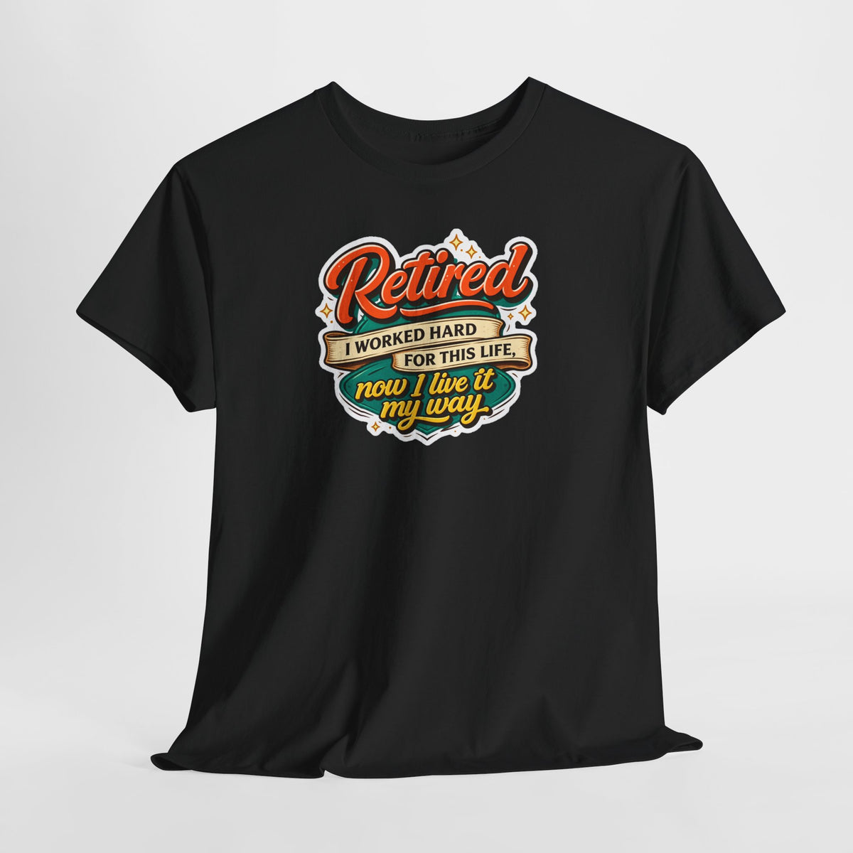 Retired: I Worked Hard For This Life T-Shirt — Retirement Gift Tee