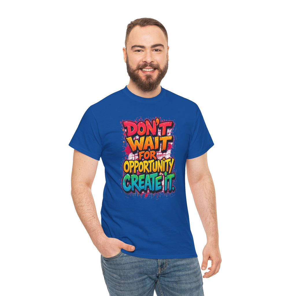Don't Wait For Opportunity Create It T-Shirt — Motivational Graphic Tee
