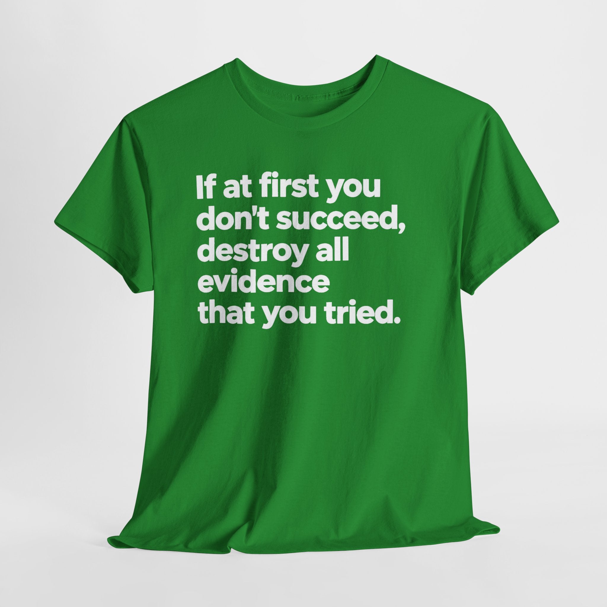Funny Quote Tee — "If at first you don't succeed, destroy all evidence that you tried."