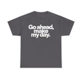 Go Ahead, Make My Day Tee — Bold White Text Graphic T-Shirt