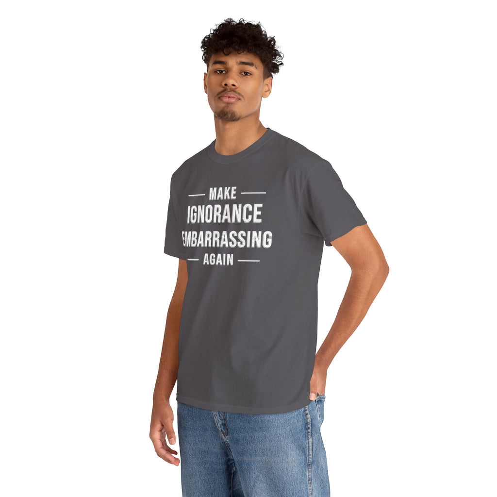 Make Ignorance Embarrassing Again Tee
